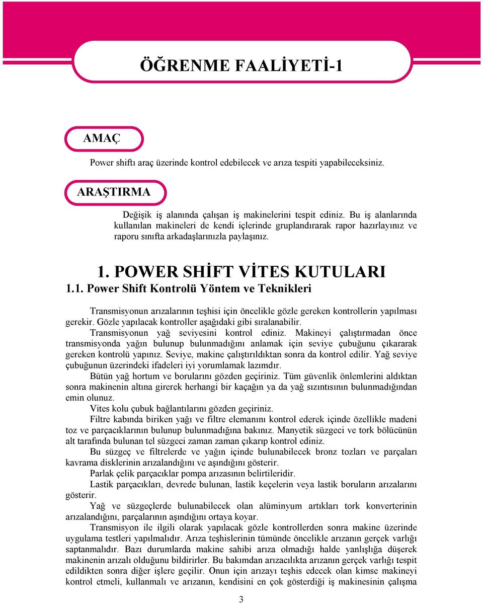 POWER SHİFT VİTES KUTULARI 1.1. Power Shift Kontrolü Yöntem ve Teknikleri Transmisyonun arızalarının teşhisi için öncelikle gözle gereken kontrollerin yapılması gerekir.