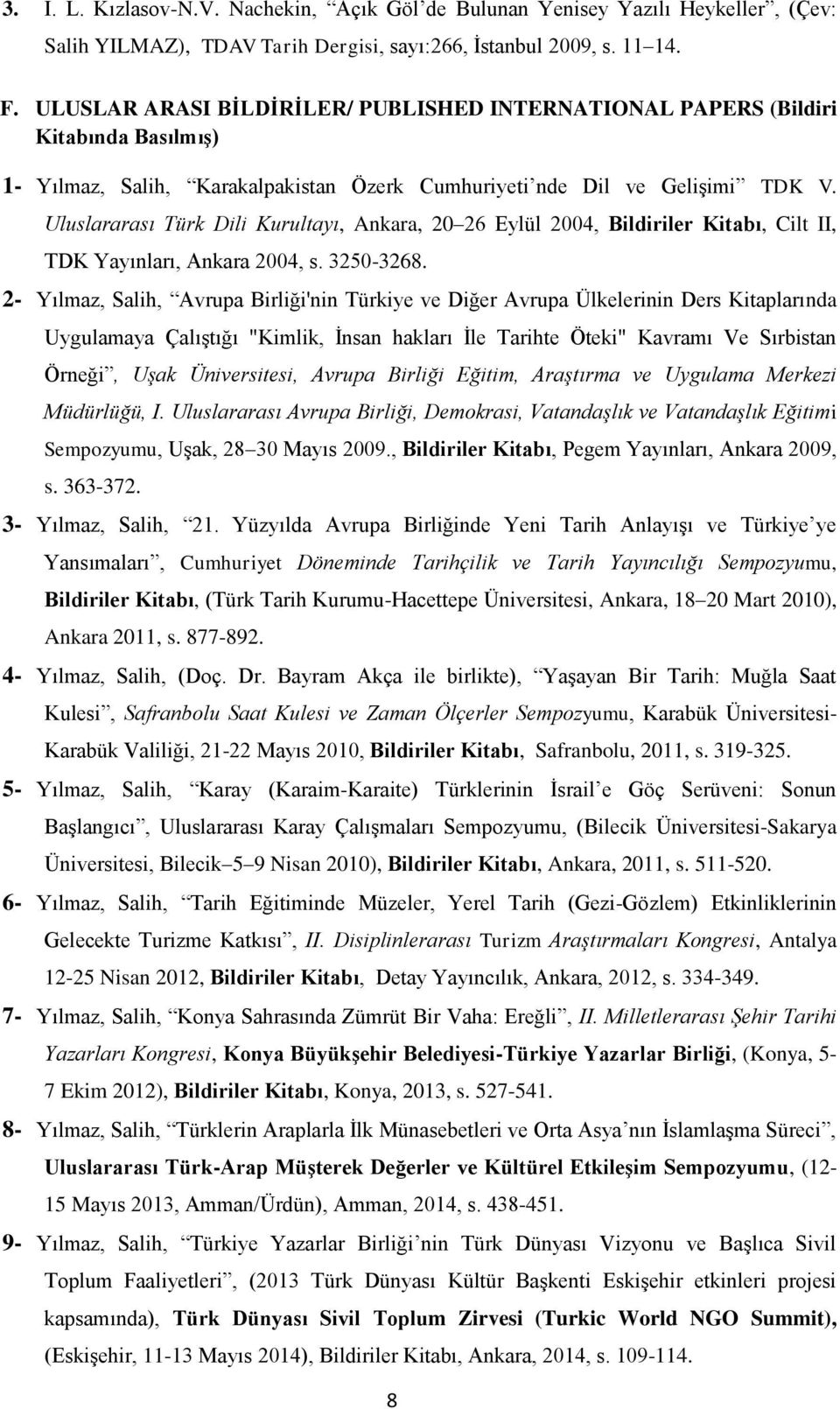Uluslararası Türk Dili Kurultayı, Ankara, 20 26 Eylül 2004, Bildiriler Kitabı, Cilt II, TDK Yayınları, Ankara 2004, s. 3250-3268.