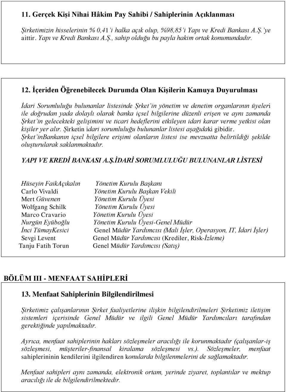 içsel bilgilerine düzenli erişen ve aynı zamanda Şrket in gelecekteki gelişimini ve ticari hedeflerini etkileyen idari karar verme yetkisi olan kişiler yer alır.