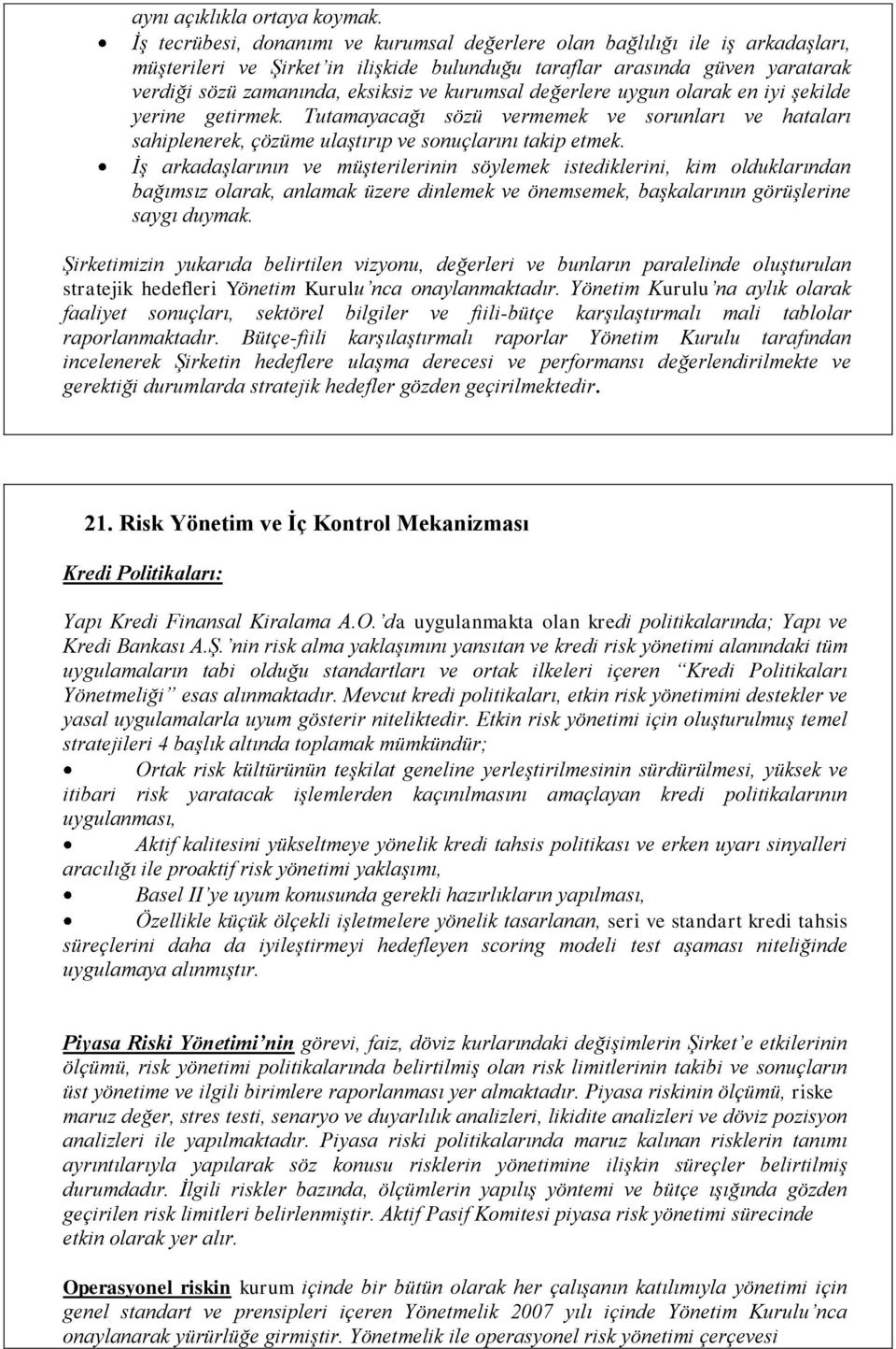 kurumsal değerlere uygun olarak en iyi şekilde yerine getirmek. Tutamayacağı sözü vermemek ve sorunları ve hataları sahiplenerek, çözüme ulaştırıp ve sonuçlarını takip etmek.