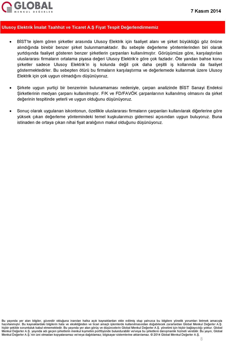 Bu sebeple değerleme yöntemlerinden biri olarak yurtdışında faaliyet gösteren benzer şirketlerin çarpanları kullanılmıştır.