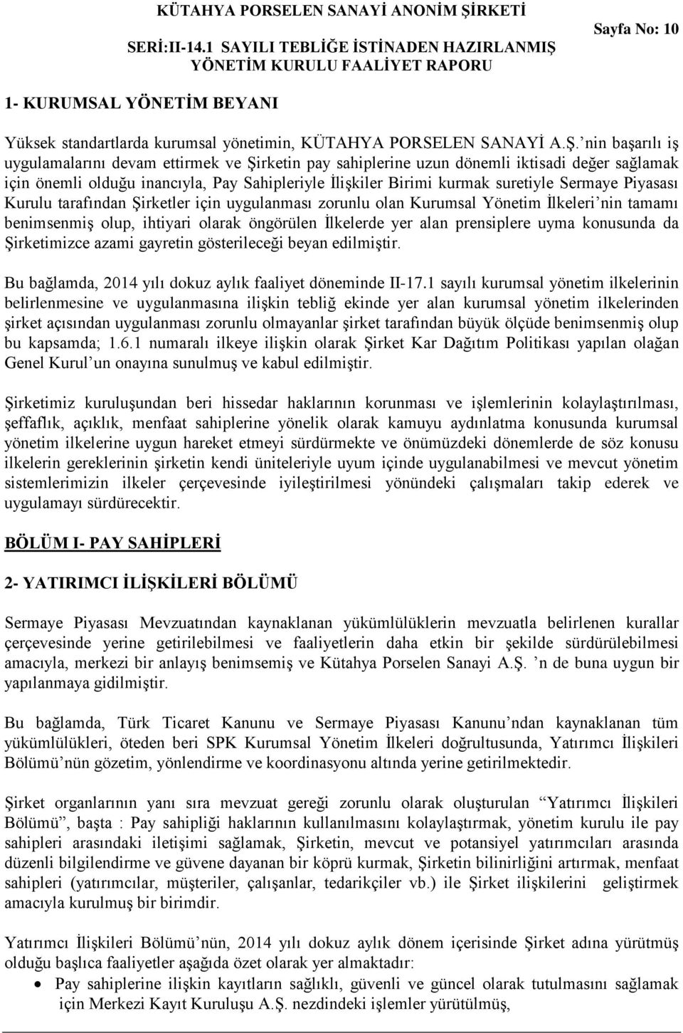 Piyasası Kurulu tarafından Şirketler için uygulanması zorunlu olan Kurumsal Yönetim İlkeleri nin tamamı benimsenmiş olup, ihtiyari olarak öngörülen İlkelerde yer alan prensiplere uyma konusunda da