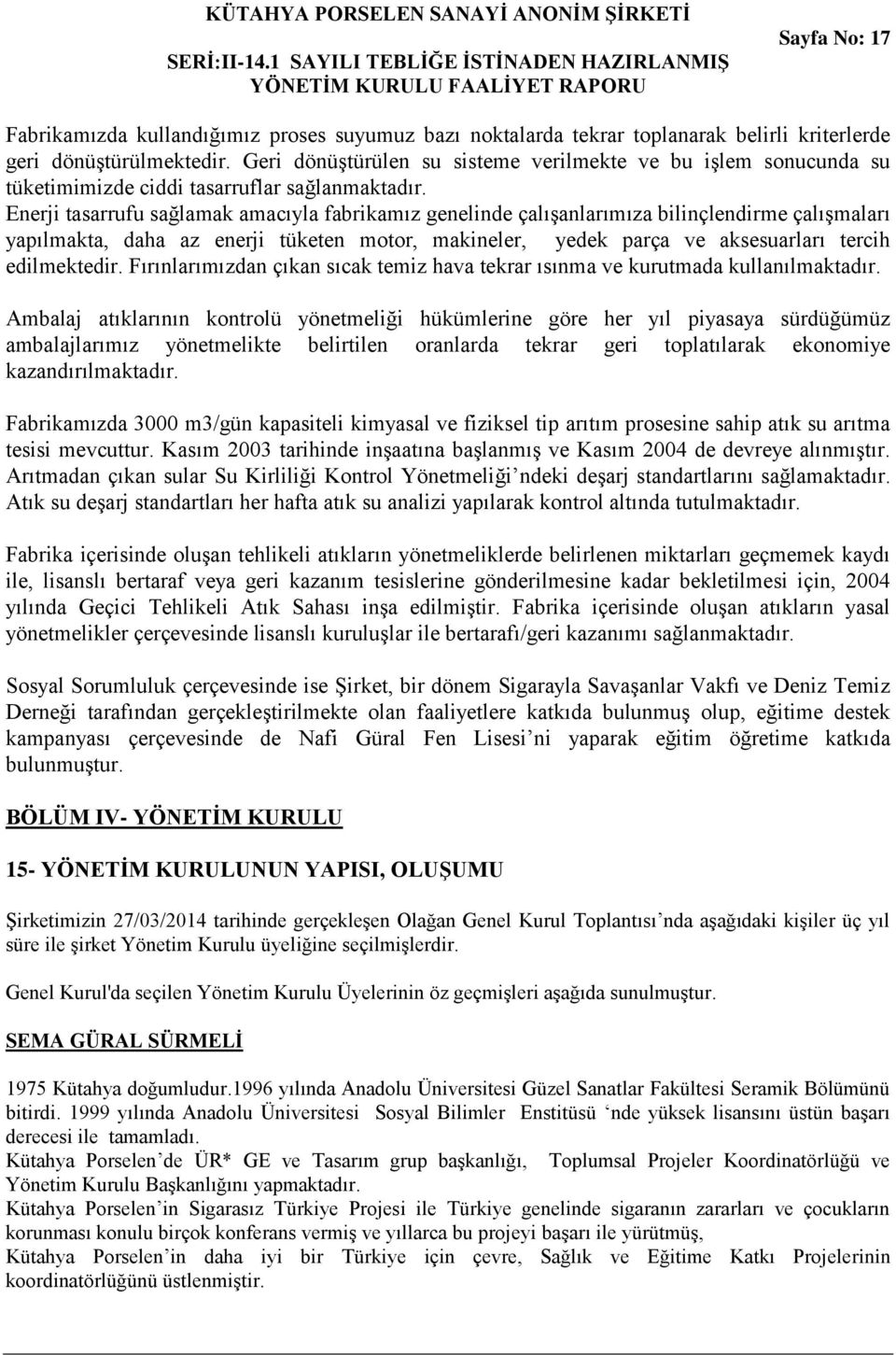 Enerji tasarrufu sağlamak amacıyla fabrikamız genelinde çalışanlarımıza bilinçlendirme çalışmaları yapılmakta, daha az enerji tüketen motor, makineler, yedek parça ve aksesuarları tercih edilmektedir.