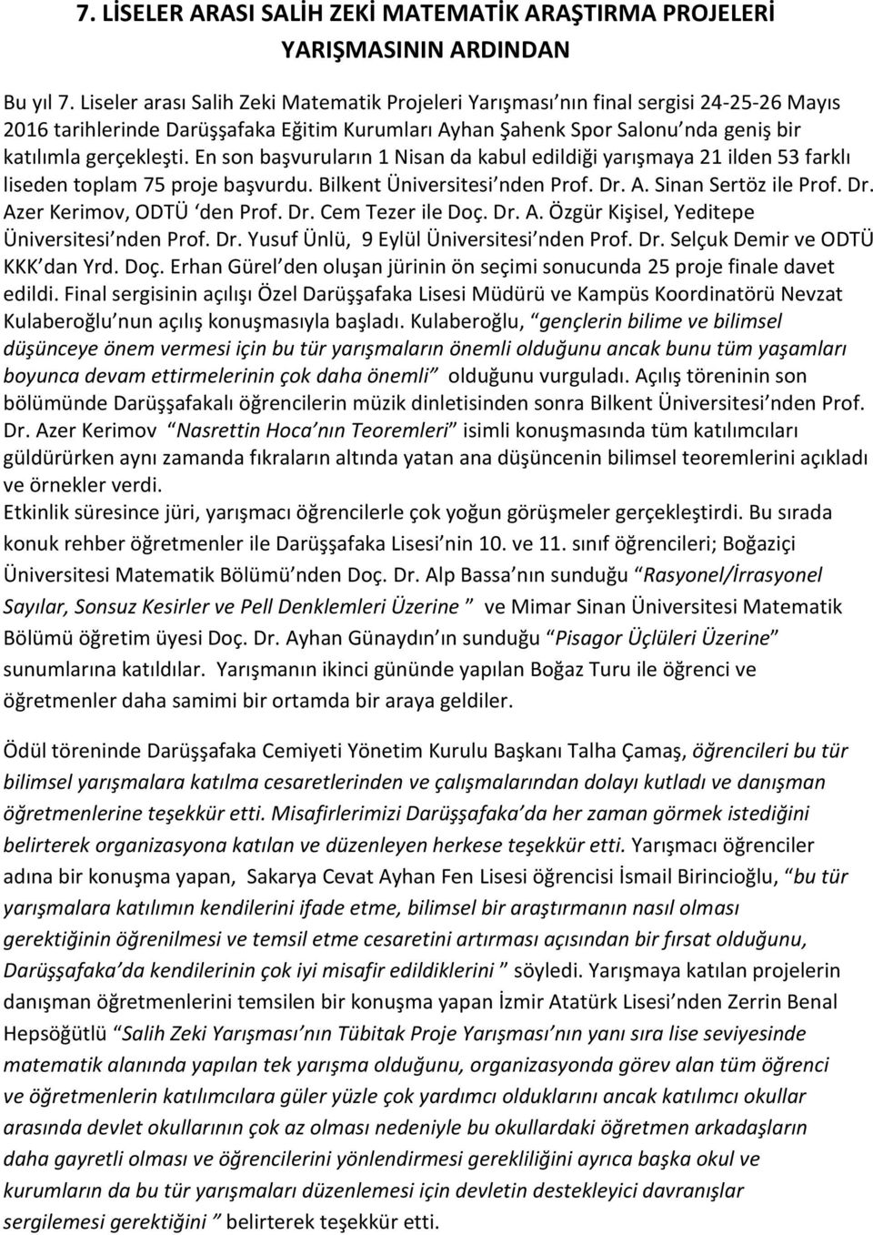 En son başvuruların 1 Nisan da kabul edildiği yarışmaya 21 ilden 53 farklı liseden toplam 75 proje başvurdu. Bilkent Üniversitesi nden Prof. Dr. A. Sinan Sertöz ile Prof. Dr. Azer Kerimov, ODTÜ den Prof.