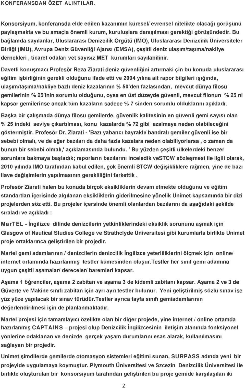 Bu bağlamda sayılanlar, Uluslararası Denizcilik Örgütü (IMO), Uluslararası Denizcilik Üniversiteler Birliği (IMU), Avrupa Deniz Güvenliği Ajansı (EMSA), çeşitli deniz ulaşım/taşıma/nakliye