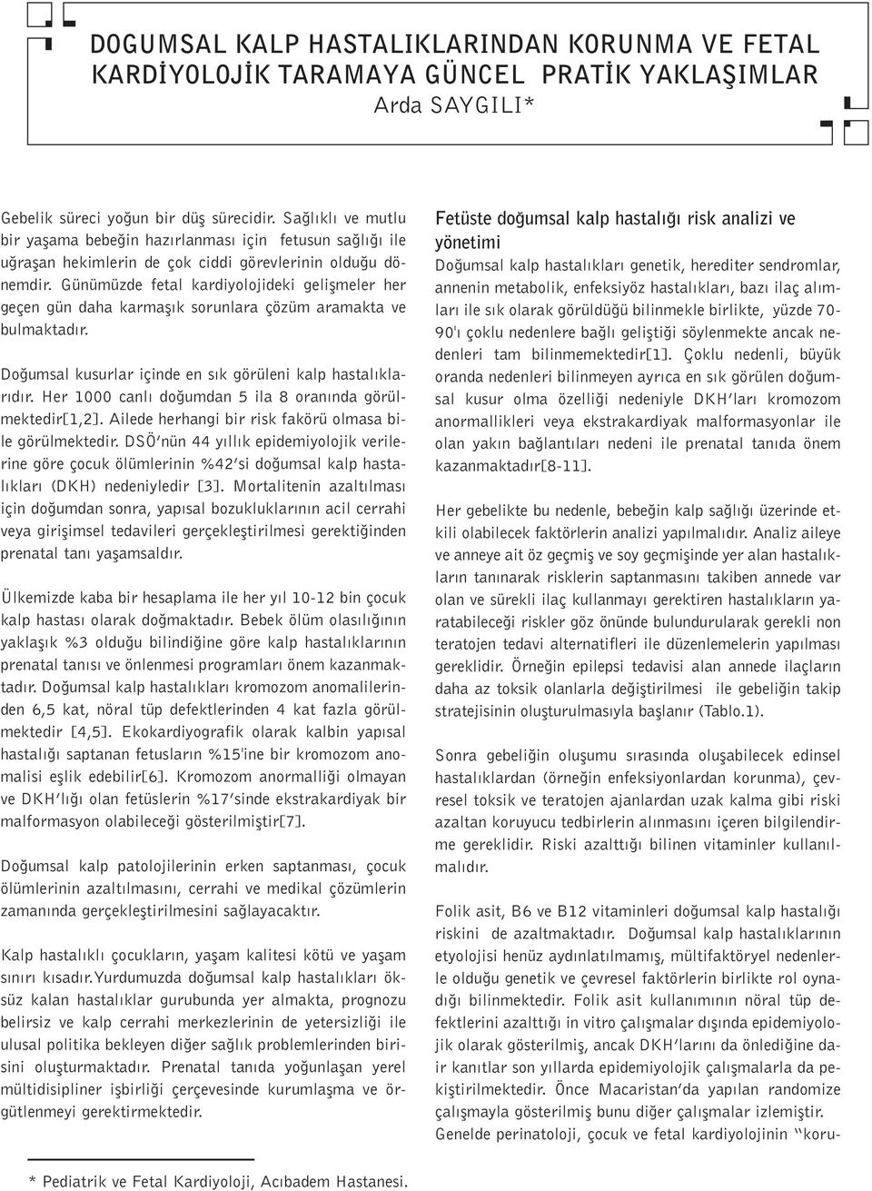 Günümüzde fetal kardiyolojideki geliflmeler her geçen gün daha karmafl k sorunlara çözüm aramakta ve bulmaktad r. Do umsal kusurlar içinde en s k görüleni kalp hastal klar d r.