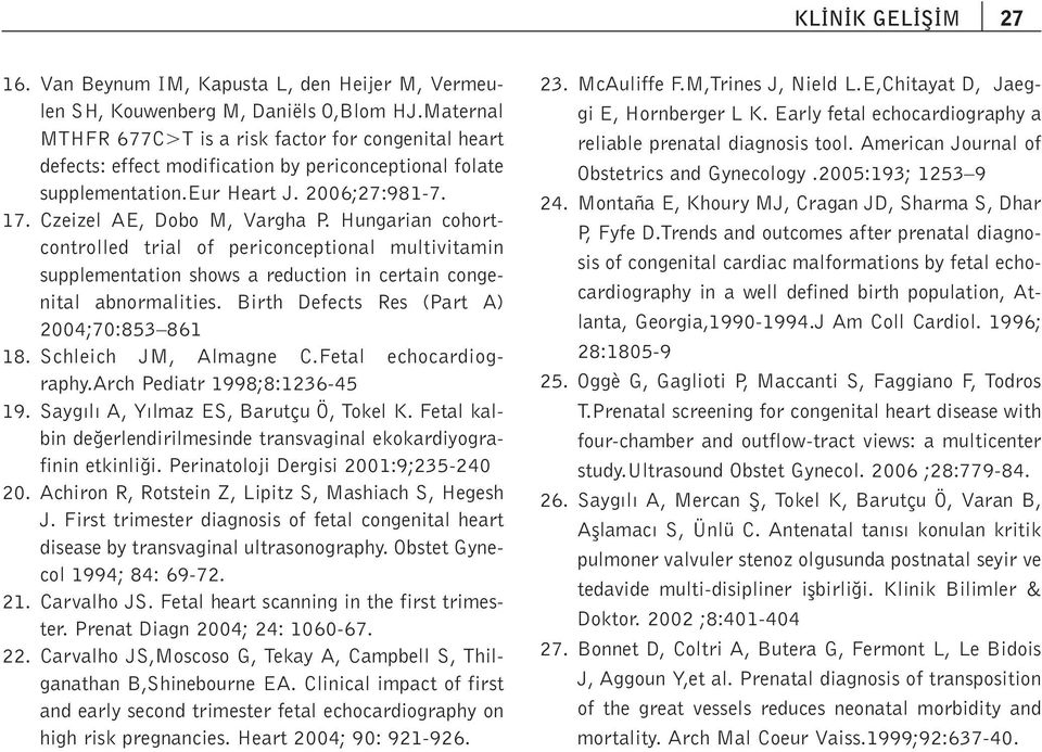 Hungarian cohortcontrolled trial of periconceptional multivitamin supplementation shows a reduction in certain congenital abnormalities. Birth Defects Res (Part A) 2004;70:853 861 18.