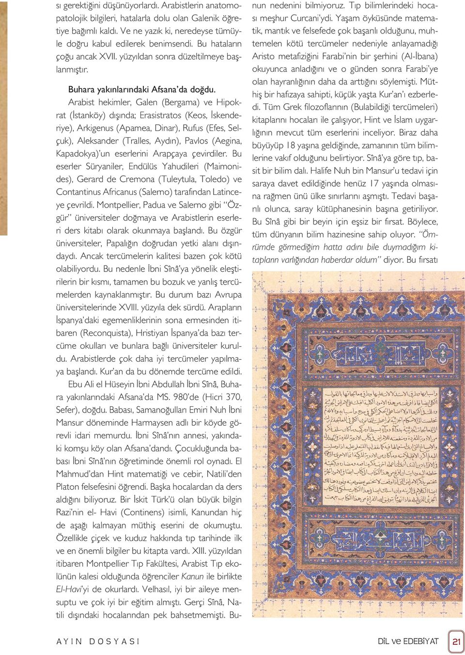 Arabist hekimler, Galen (Bergama) ve Hipokrat (İstanköy) dışında; Erasistratos (Keos, İskenderiye), Arkigenus (Apamea, Dinar), Rufus (Efes, Selçuk), Aleksander (Tralles, Aydın), Pavlos (Aegina,