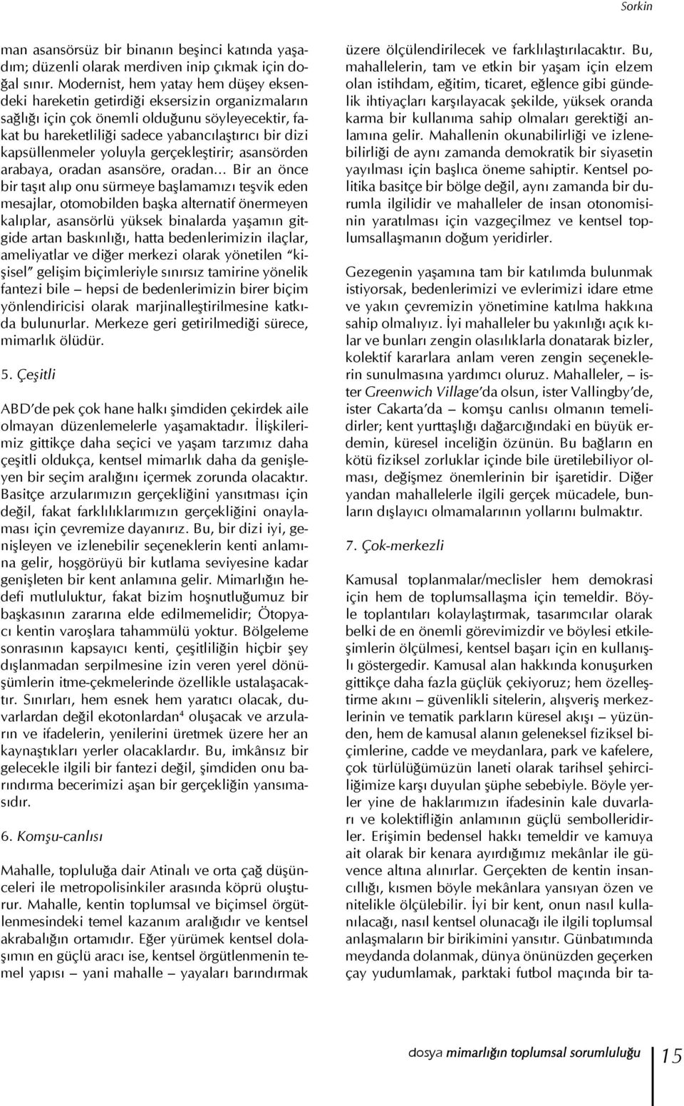 kapsüllenmeler yoluyla gerçekleştirir; asansörden arabaya, oradan asansöre, oradan Bir an önce bir taşıt alıp onu sürmeye başlamamızı teşvik eden mesajlar, otomobilden başka alternatif önermeyen