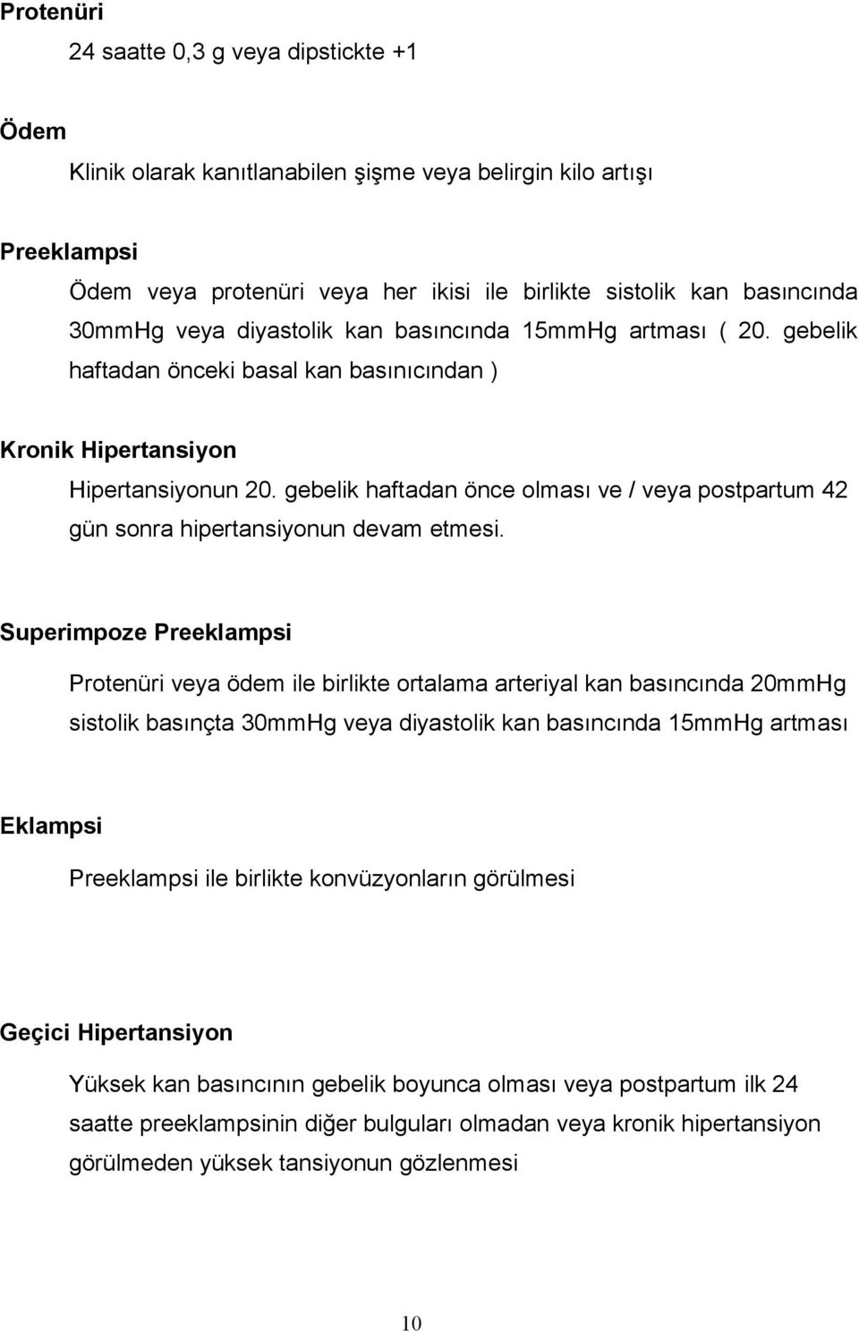 gebelik haftadan önce olması ve / veya postpartum 42 gün sonra hipertansiyonun devam etmesi.