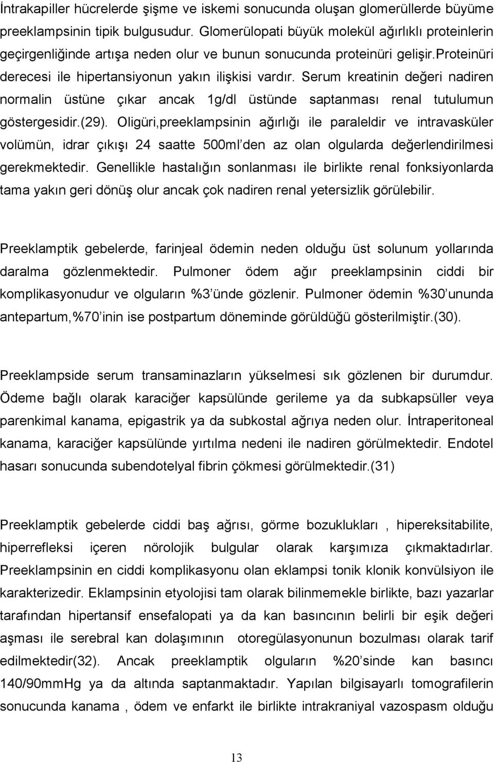 Serum kreatinin değeri nadiren normalin üstüne çıkar ancak 1g/dl üstünde saptanması renal tutulumun göstergesidir.(29).