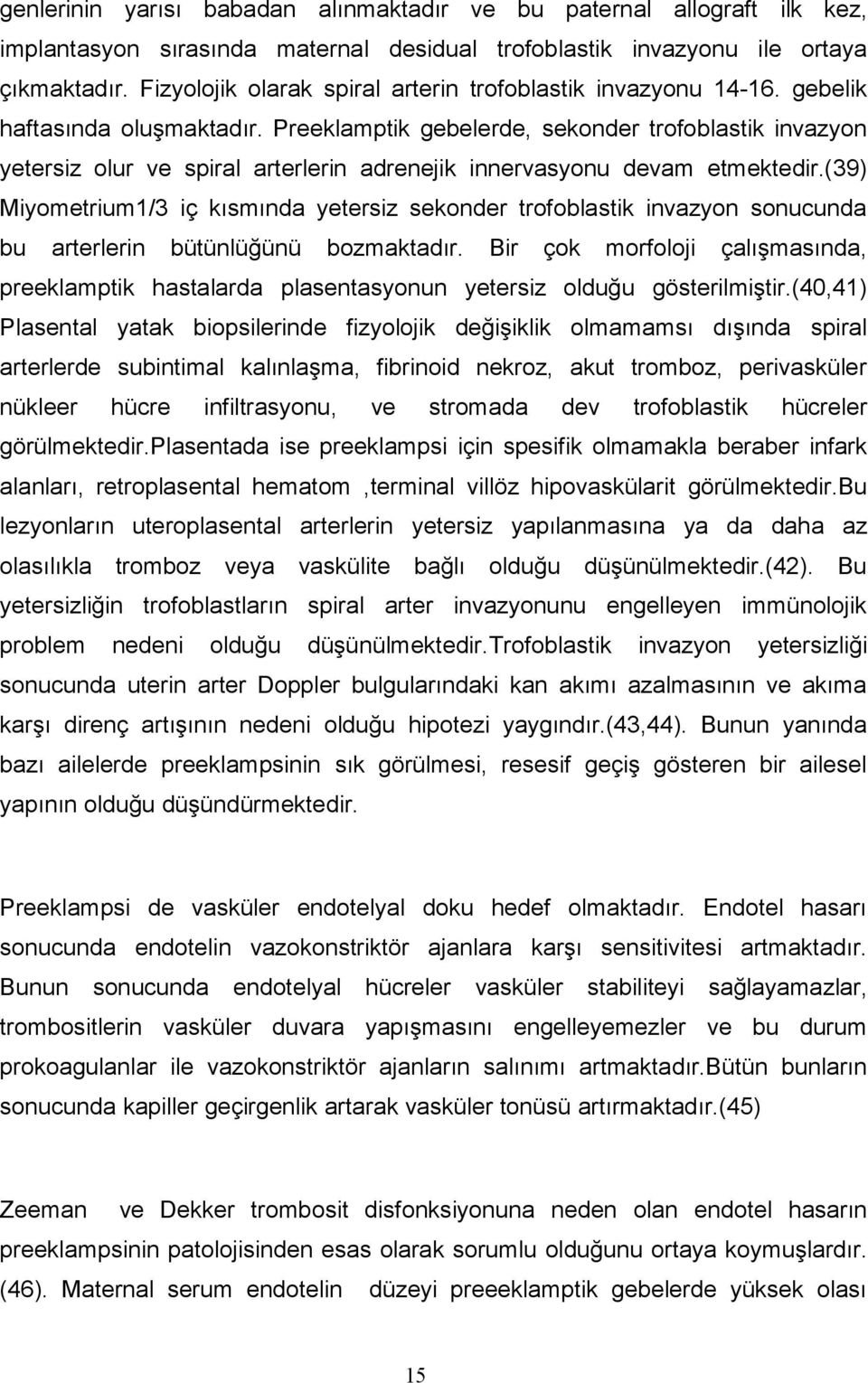 Preeklamptik gebelerde, sekonder trofoblastik invazyon yetersiz olur ve spiral arterlerin adrenejik innervasyonu devam etmektedir.