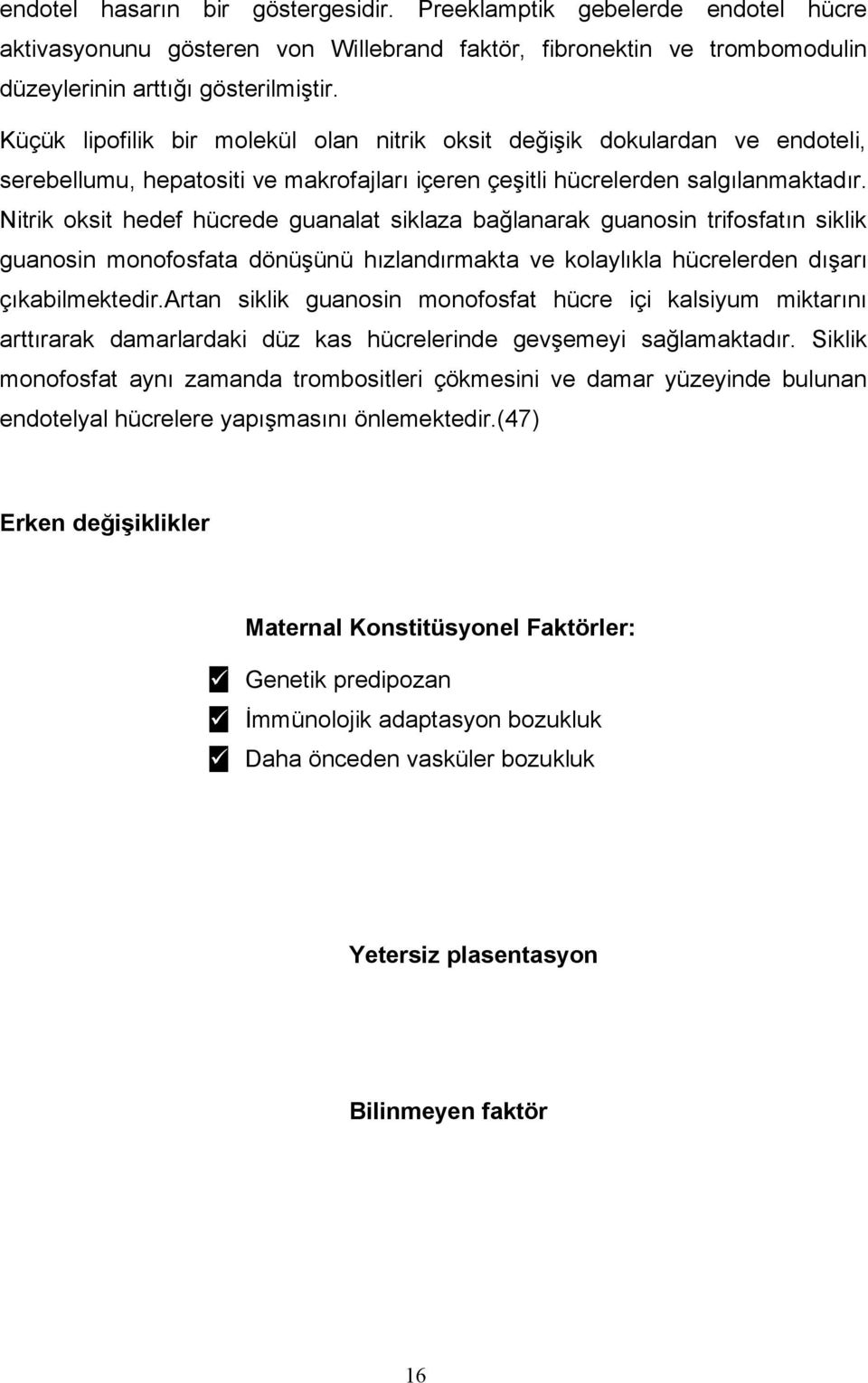 Nitrik oksit hedef hücrede guanalat siklaza bağlanarak guanosin trifosfatın siklik guanosin monofosfata dönüşünü hızlandırmakta ve kolaylıkla hücrelerden dışarı çıkabilmektedir.