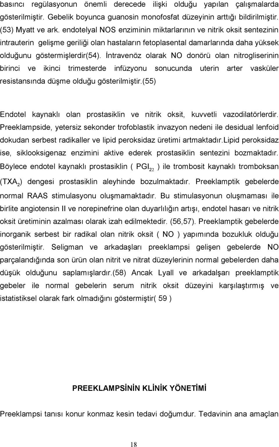 İntravenöz olarak NO donörü olan nitrogliserinin birinci ve ikinci trimesterde infüzyonu sonucunda uterin arter vasküler resistansında düşme olduğu gösterilmiştir.