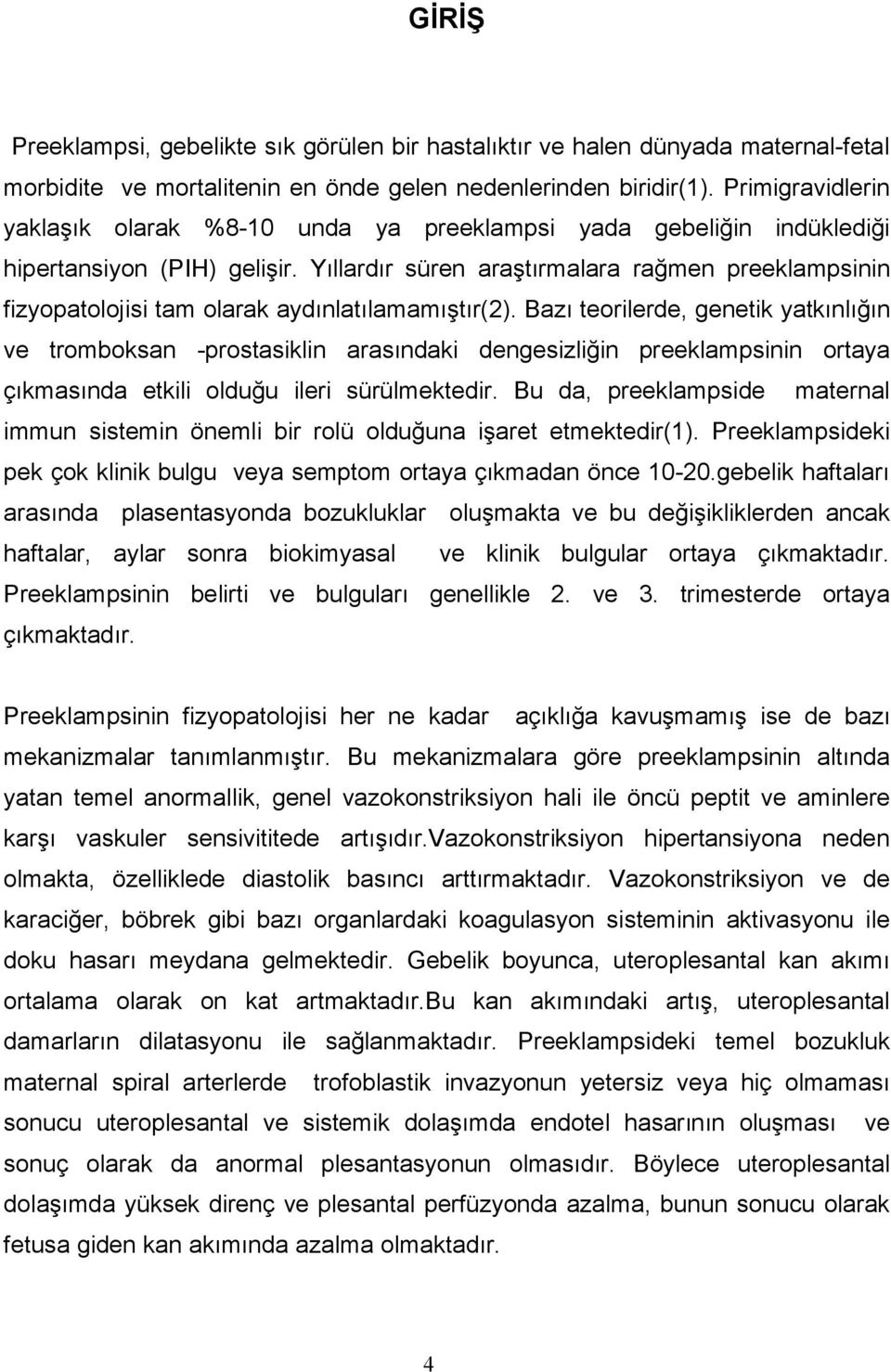 Yıllardır süren araştırmalara rağmen preeklampsinin fizyopatolojisi tam olarak aydınlatılamamıştır(2).