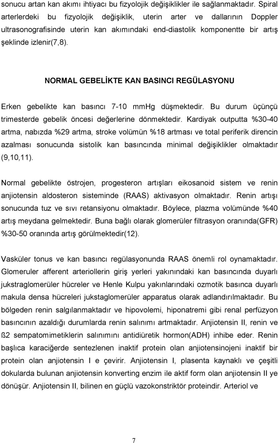 NORMAL GEBELİKTE KAN BASINCI REGÜLASYONU Erken gebelikte kan basıncı 7-10 mmhg düşmektedir. Bu durum üçünçü trimesterde gebelik öncesi değerlerine dönmektedir.