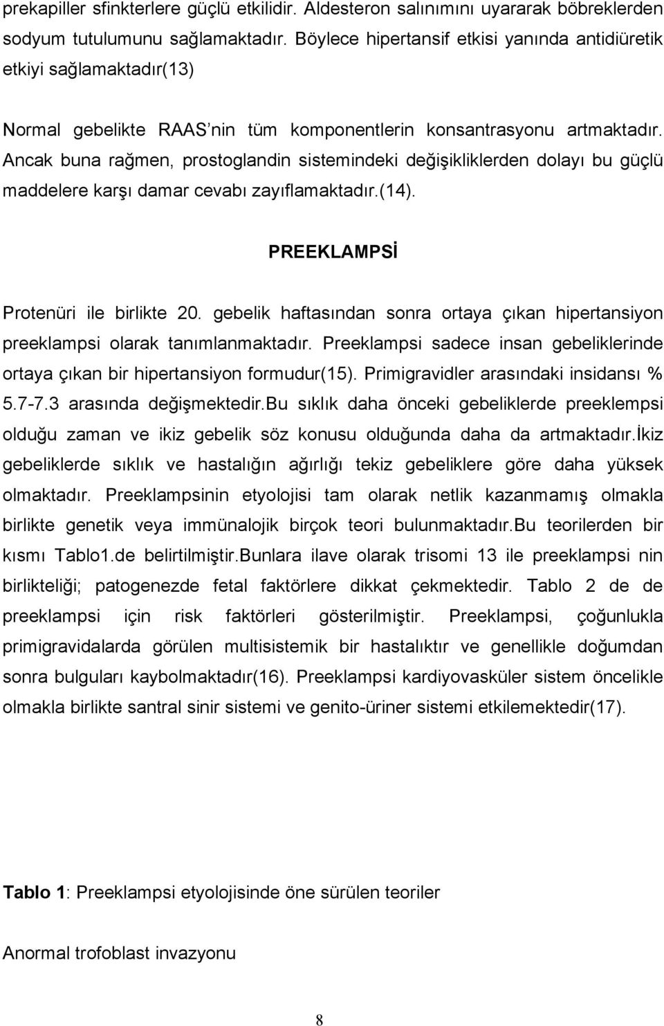 Ancak buna rağmen, prostoglandin sistemindeki değişikliklerden dolayı bu güçlü maddelere karşı damar cevabı zayıflamaktadır.(14). PREEKLAMPSİ Protenüri ile birlikte 20.