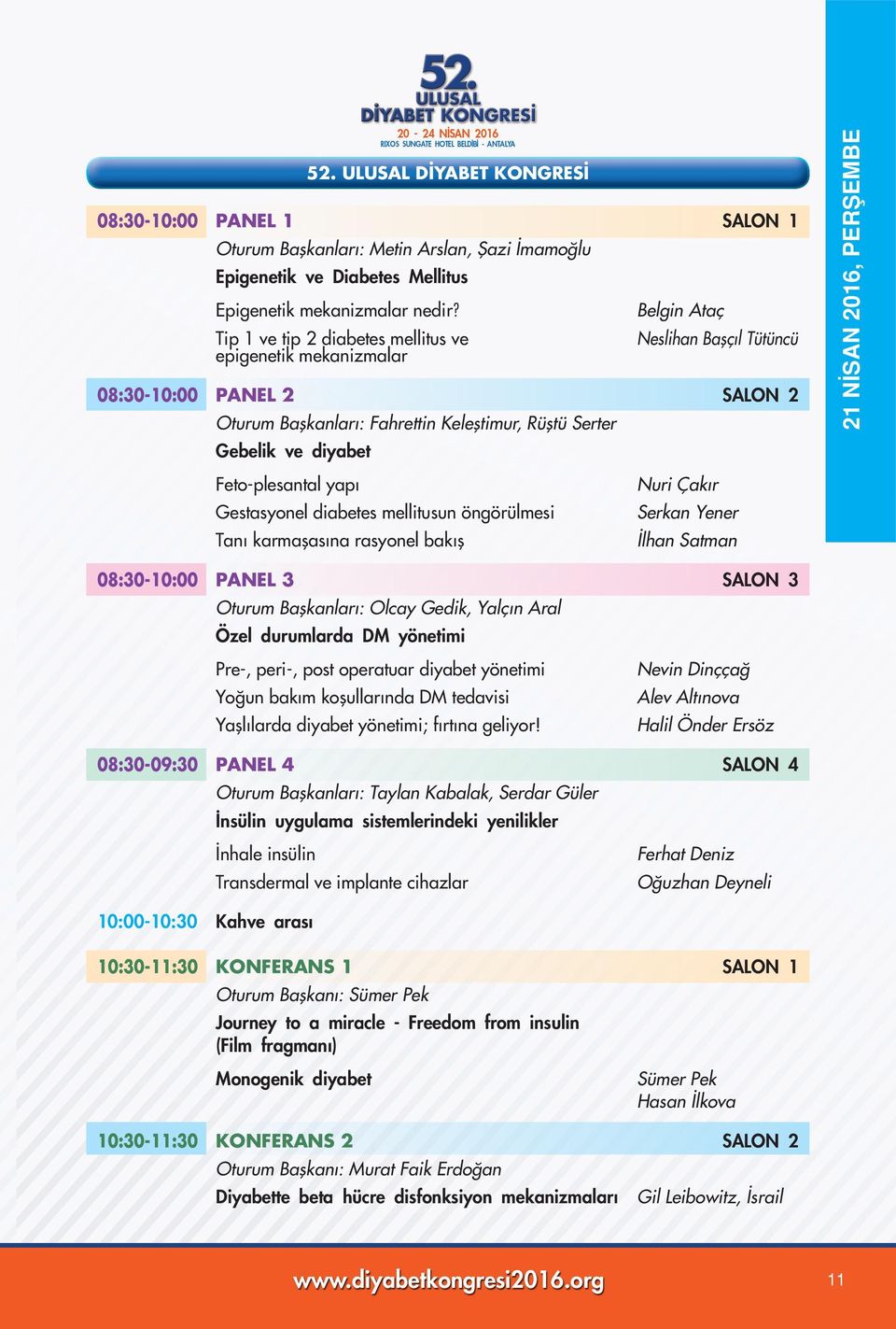 Feto-plesantal yapı Nuri Çakır Gestasyonel diabetes mellitusun öngörülmesi Serkan Yener Tanı karmaşasına rasyonel bakış İlhan Satman 08:30-10:00 PANEL 3 SALON 3 Oturum Başkanları: Olcay Gedik, Yalçın