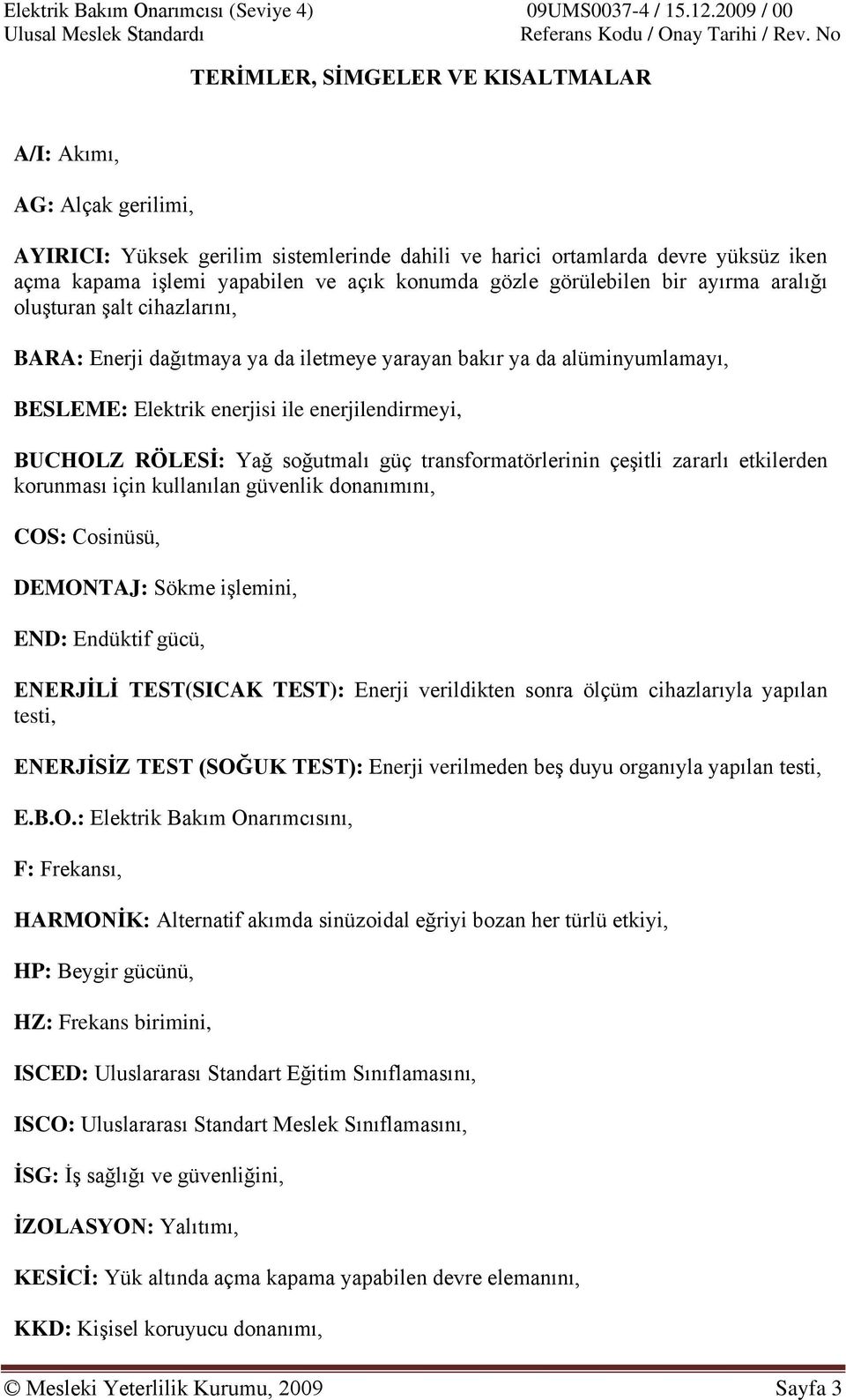 RÖLESİ: Yağ soğutmalı güç transformatörlerinin çeşitli zararlı etkilerden korunması için kullanılan güvenlik donanımını, COS: Cosinüsü, DEMONTAJ: Sökme işlemini, END: Endüktif gücü, ENERJİLİ