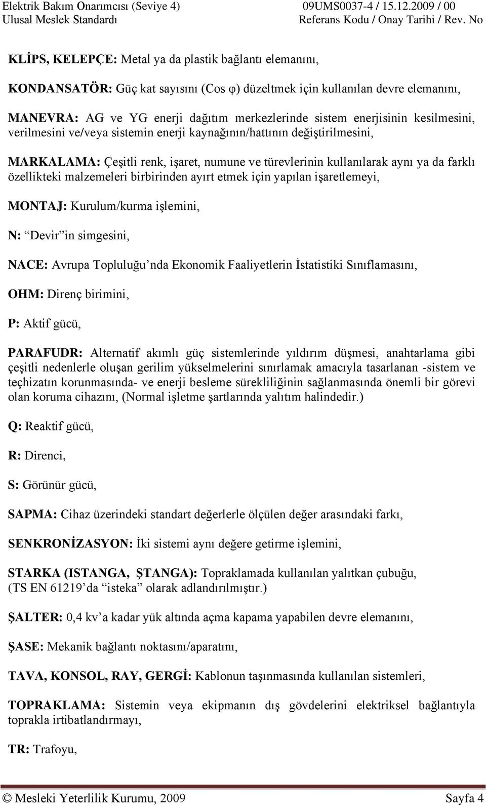 malzemeleri birbirinden ayırt etmek için yapılan işaretlemeyi, MONTAJ: Kurulum/kurma işlemini, N: Devir in simgesini, NACE: Avrupa Topluluğu nda Ekonomik Faaliyetlerin İstatistiki Sınıflamasını, OHM: