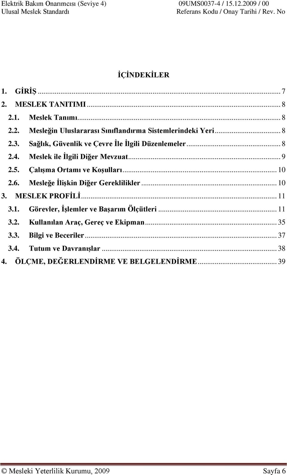 Mesleğe İlişkin Diğer Gereklilikler... 10 3. MESLEK PROFİLİ... 11 3.1. Görevler, İşlemler ve Başarım Ölçütleri... 11 3.2.