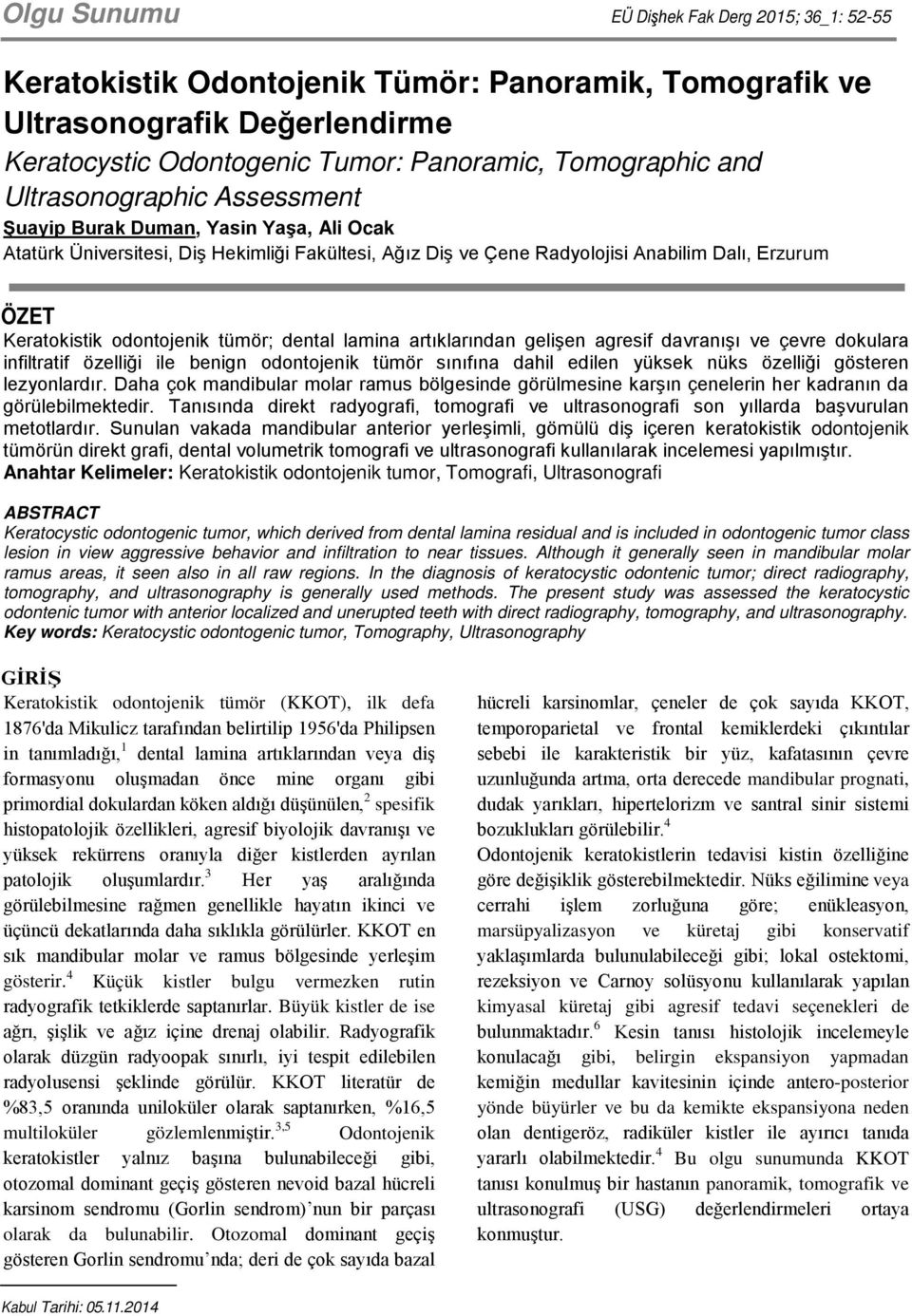 tümör; dental lamina artıklarından gelişen agresif davranışı ve çevre dokulara infiltratif özelliği ile benign odontojenik tümör sınıfına dahil edilen yüksek nüks özelliği gösteren lezyonlardır.