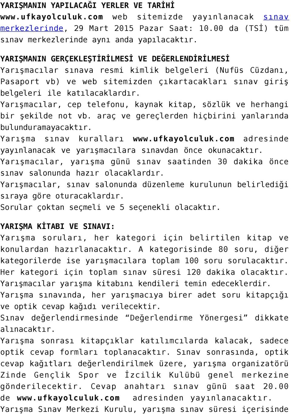 Yarışmacılar, cep telefonu, kaynak kitap, sözlük ve herhangi bir şekilde not vb. araç ve gereçlerden hiçbirini yanlarında bulunduramayacaktır. Yarışma sınav kuralları www.ufkayolculuk.