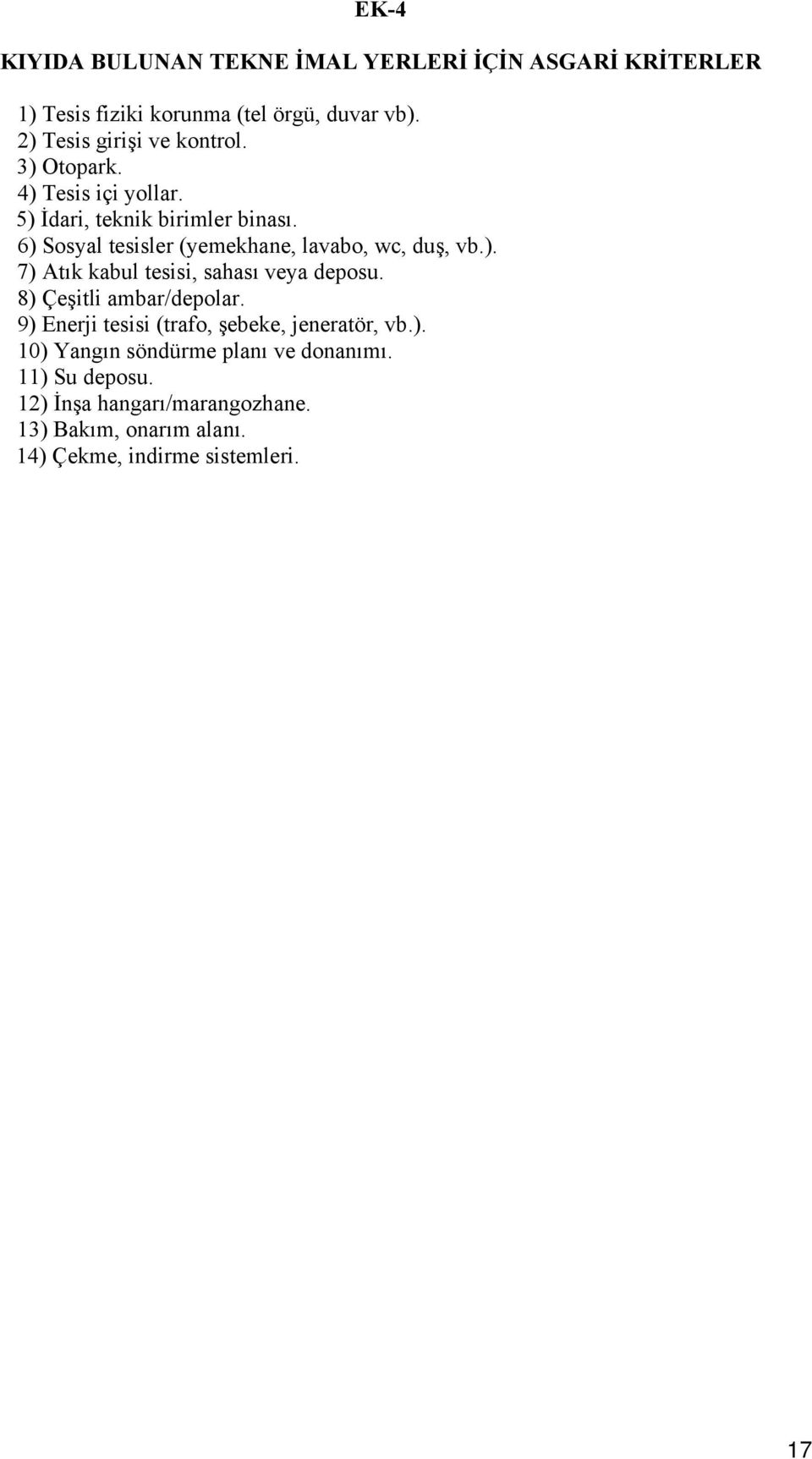 6) Sosyal tesisler (yemekhane, lavabo, wc, duş, vb.). 7) Atık kabul tesisi, sahası veya deposu. 8) Çeşitli ambar/depolar.