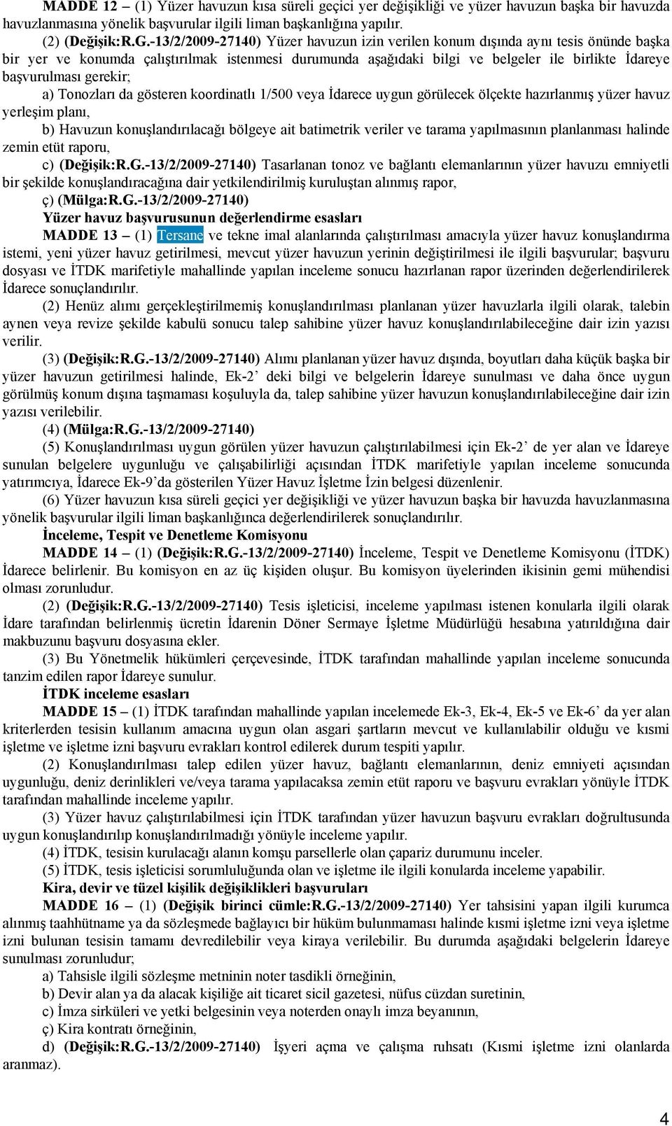 gerekir; a) Tonozları da gösteren koordinatlı 1/500 veya İdarece uygun görülecek ölçekte hazırlanmış yüzer havuz yerleşim planı, b) Havuzun konuşlandırılacağı bölgeye ait batimetrik veriler ve tarama