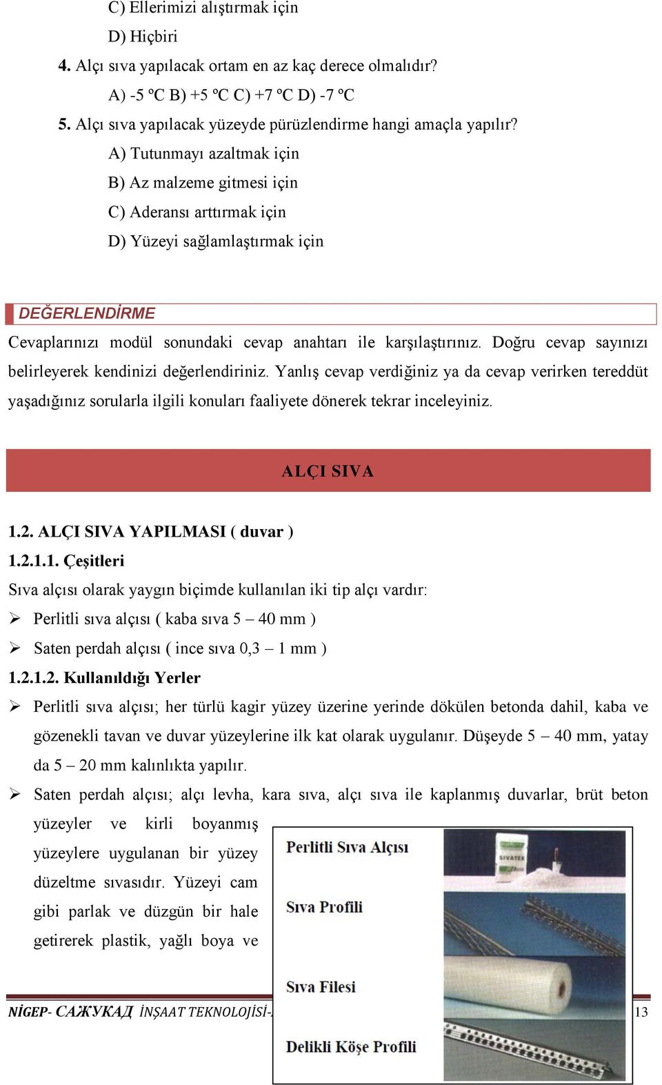 Doğru cevap sayınızı belirleyerek kendinizi değerlendiriniz. Yanlış cevap verdiğiniz ya da cevap verirken tereddüt yaşadığınız sorularla ilgili konuları faaliyete dönerek tekrar inceleyiniz.