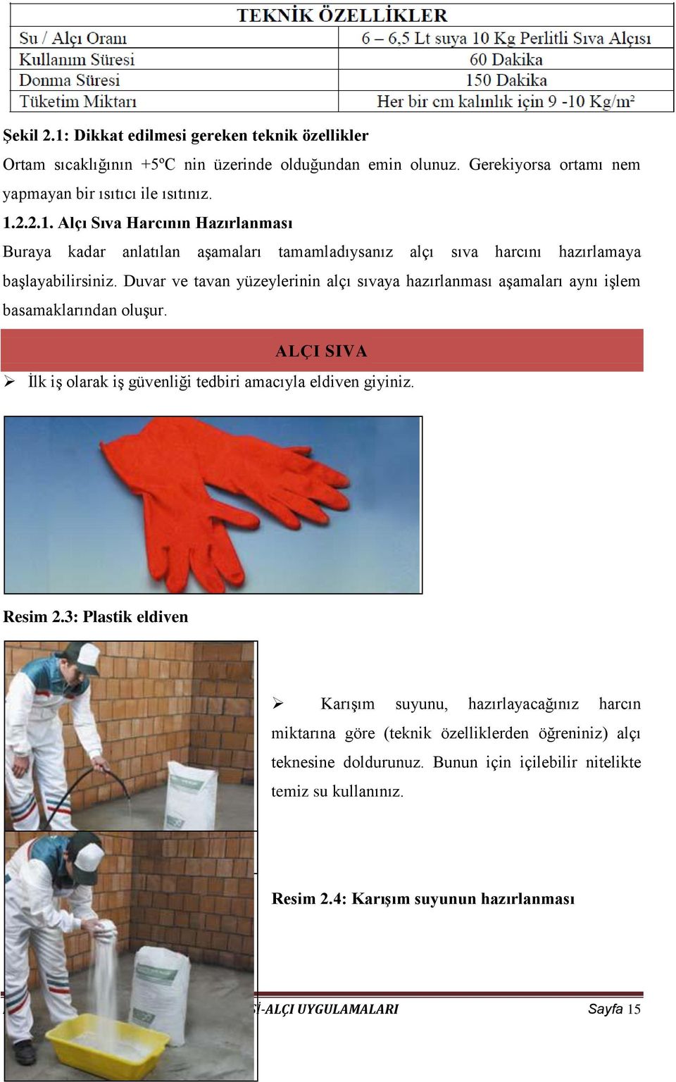 3: Plastik eldiven Karışım suyunu, hazırlayacağınız harcın miktarına göre (teknik özelliklerden öğreniniz) alçı teknesine doldurunuz. Bunun için içilebilir nitelikte temiz su kullanınız.