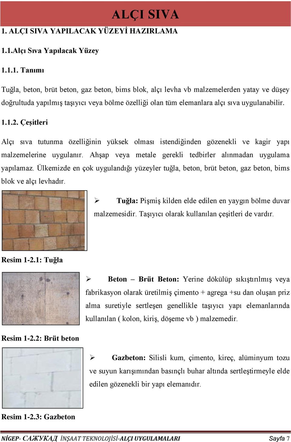 1.Alçı Sıva Yapılacak Yüzey 1.1.1. Tanımı Tuğla, beton, brüt beton, gaz beton, bims blok, alçı levha vb malzemelerden yatay ve düşey doğrultuda yapılmış taşıyıcı veya bölme özelliği olan tüm elemanlara alçı sıva uygulanabilir.