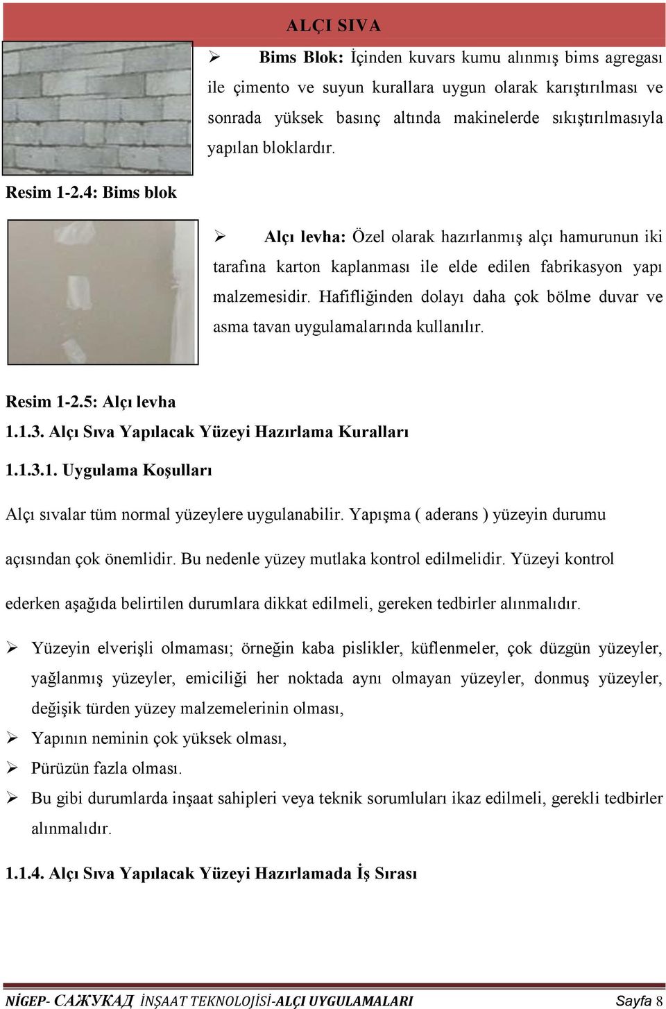 Hafifliğinden dolayı daha çok bölme duvar ve asma tavan uygulamalarında kullanılır. Resim 1-2.5: Alçı levha 1.1.3. Alçı Sıva Yapılacak Yüzeyi Hazırlama Kuralları 1.1.3.1. Uygulama Koşulları Alçı sıvalar tüm normal yüzeylere uygulanabilir.