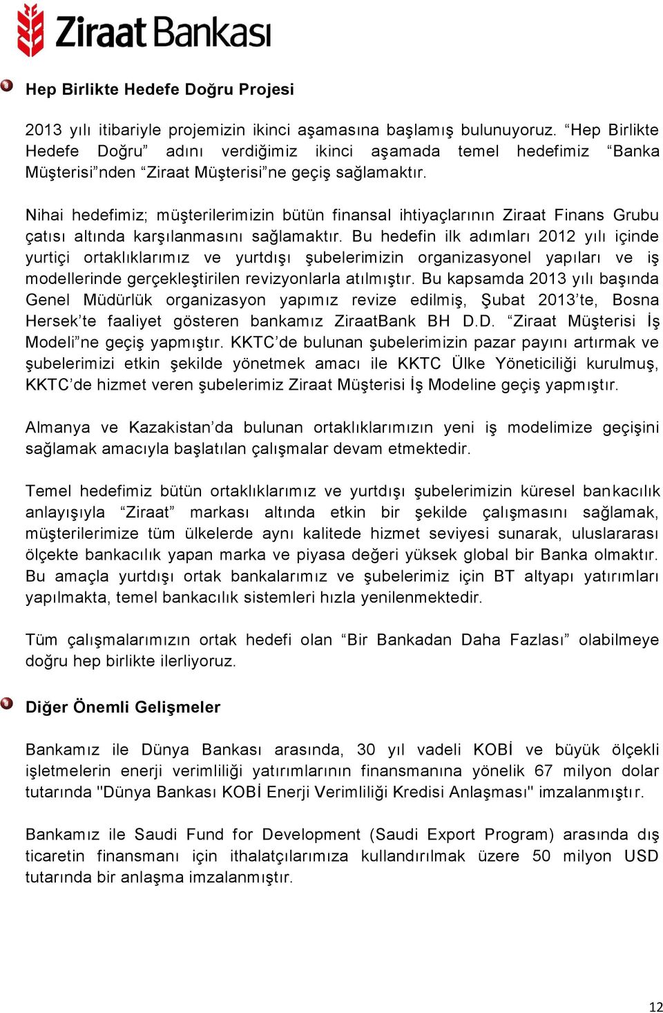 Nihai hedefimiz; müşterilerimizin bütün finansal ihtiyaçlarının Ziraat Finans Grubu çatısı altında karşılanmasını sağlamaktır.