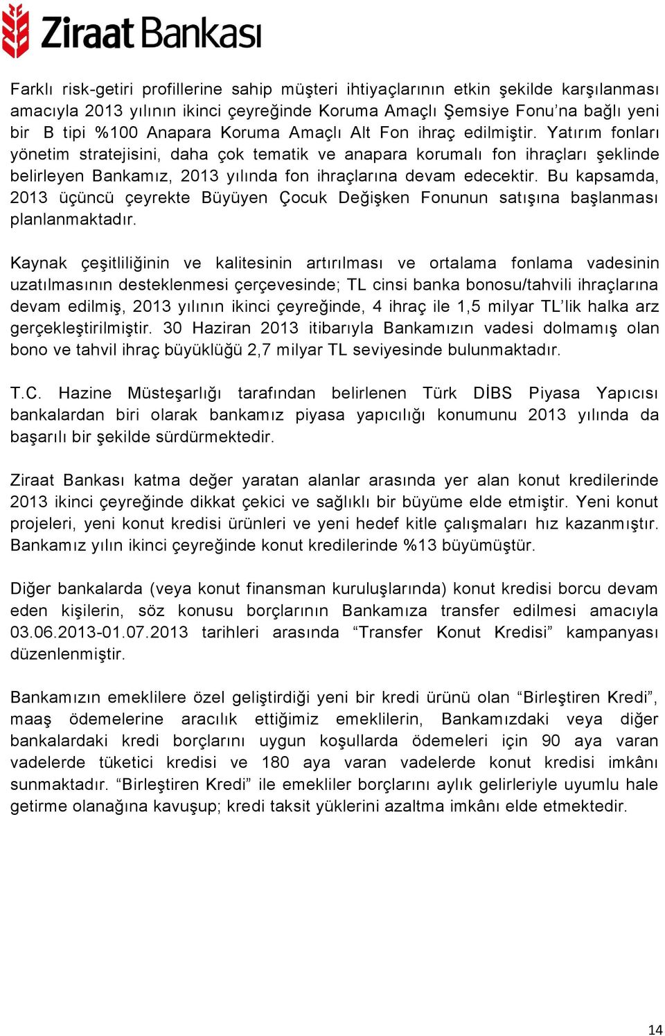 Bu kapsamda, 2013 üçüncü çeyrekte Büyüyen Çocuk Değişken Fonunun satışına başlanması planlanmaktadır.