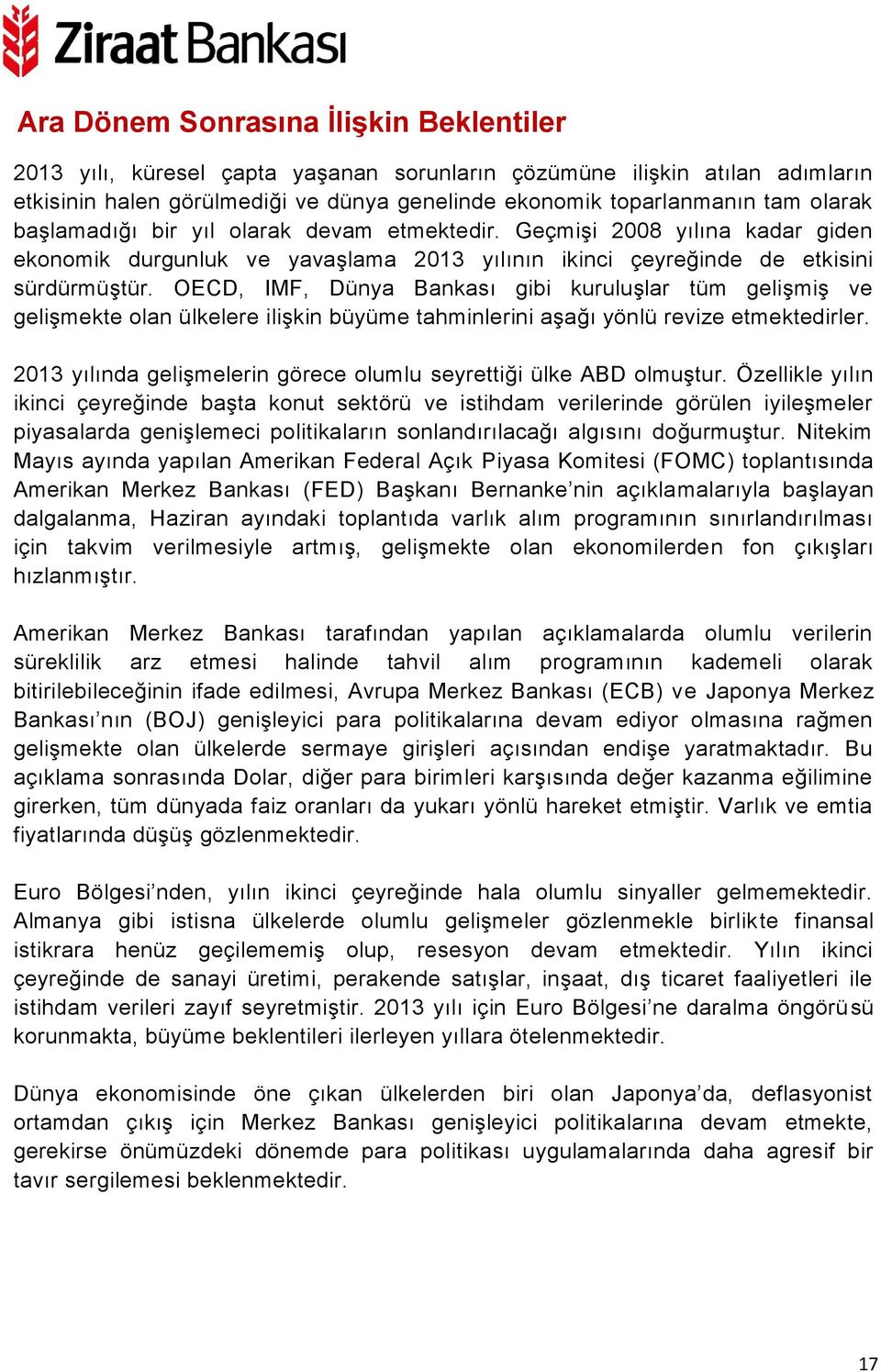 OECD, IMF, Dünya Bankası gibi kuruluşlar tüm gelişmiş ve gelişmekte olan ülkelere ilişkin büyüme tahminlerini aşağı yönlü revize etmektedirler.