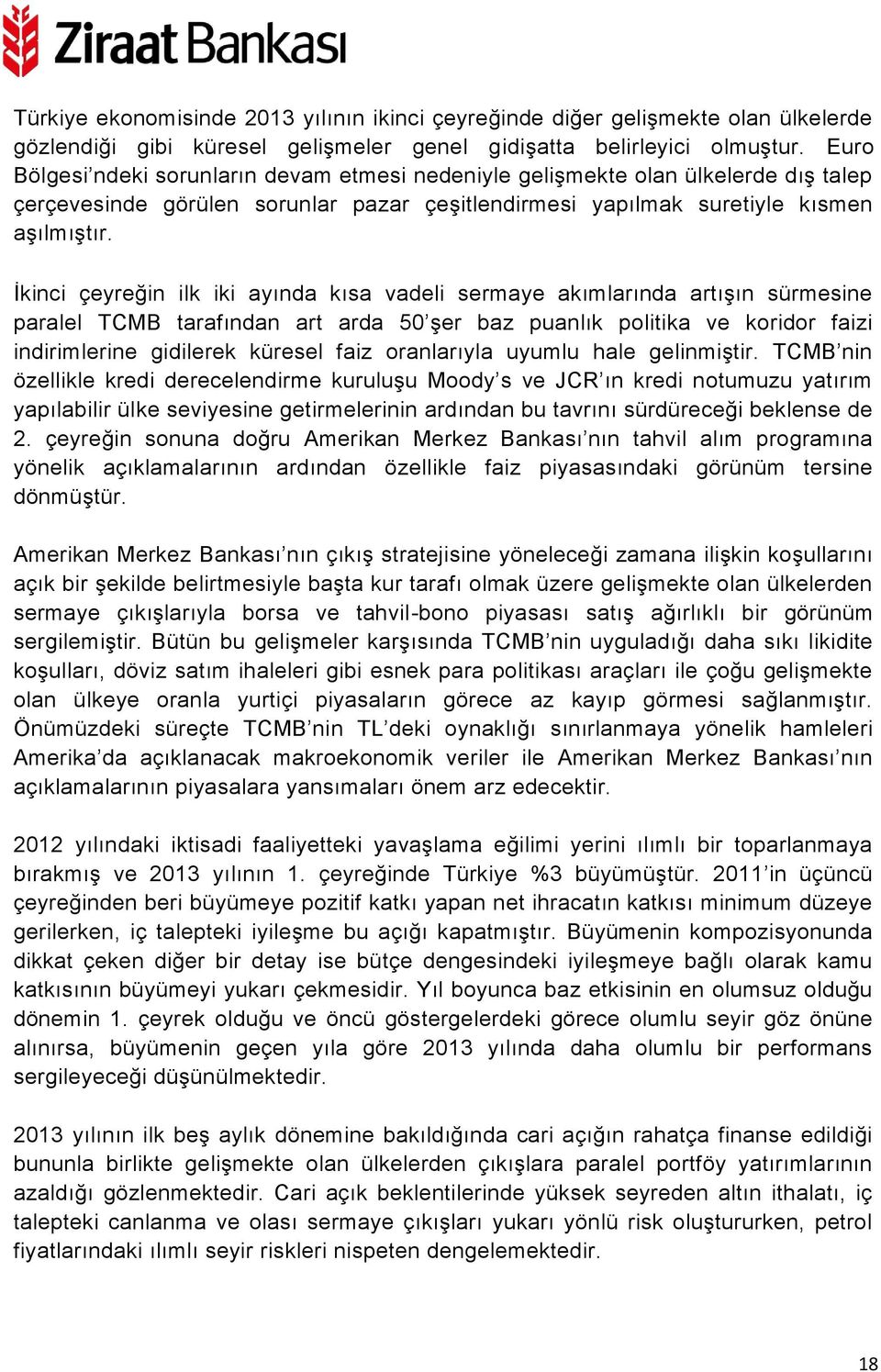 İkinci çeyreğin ilk iki ayında kısa vadeli sermaye akımlarında artışın sürmesine paralel TCMB tarafından art arda 50 şer baz puanlık politika ve koridor faizi indirimlerine gidilerek küresel faiz