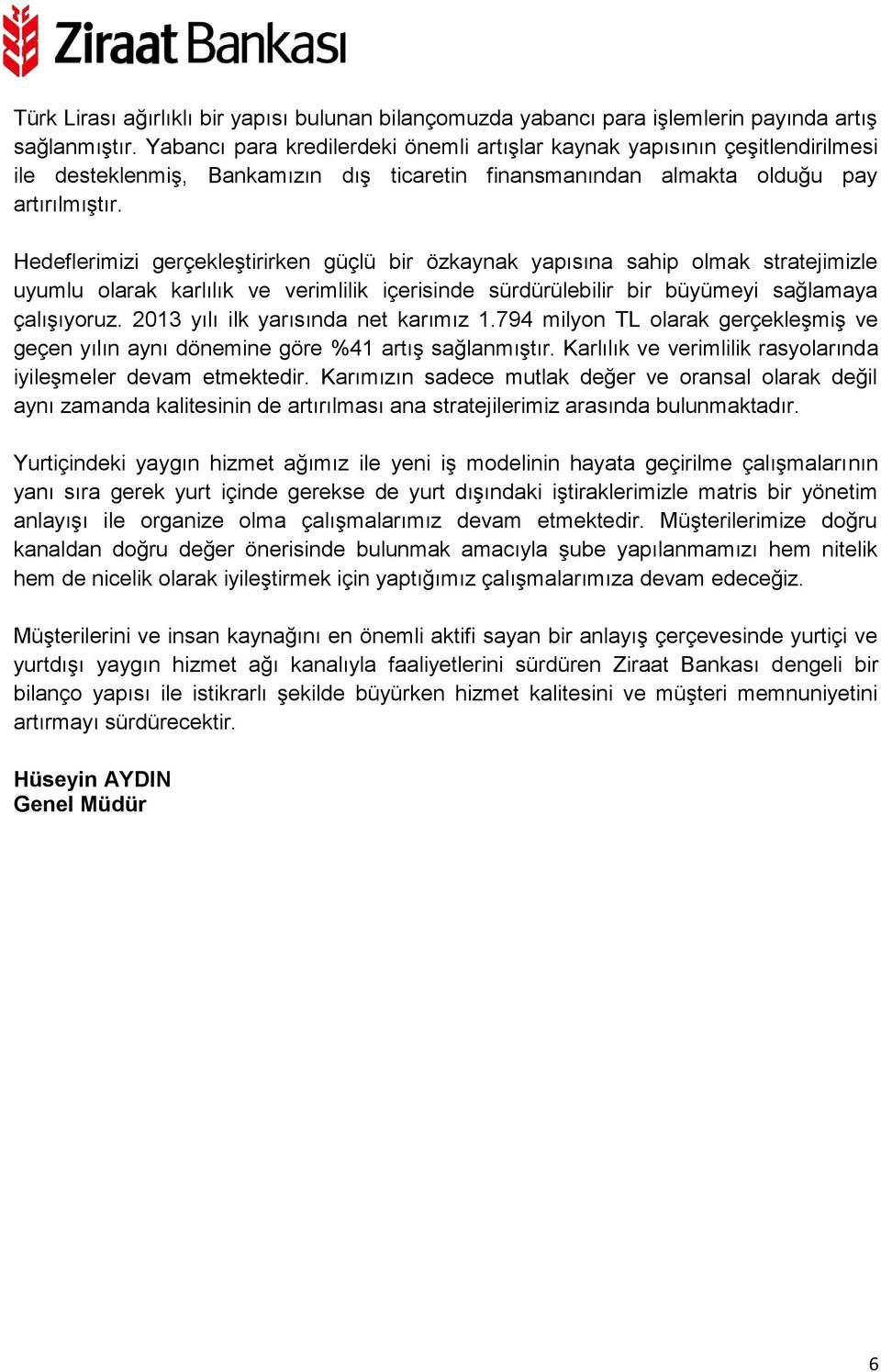 Hedeflerimizi gerçekleştirirken güçlü bir özkaynak yapısına sahip olmak stratejimizle uyumlu olarak karlılık ve verimlilik içerisinde sürdürülebilir bir büyümeyi sağlamaya çalışıyoruz.