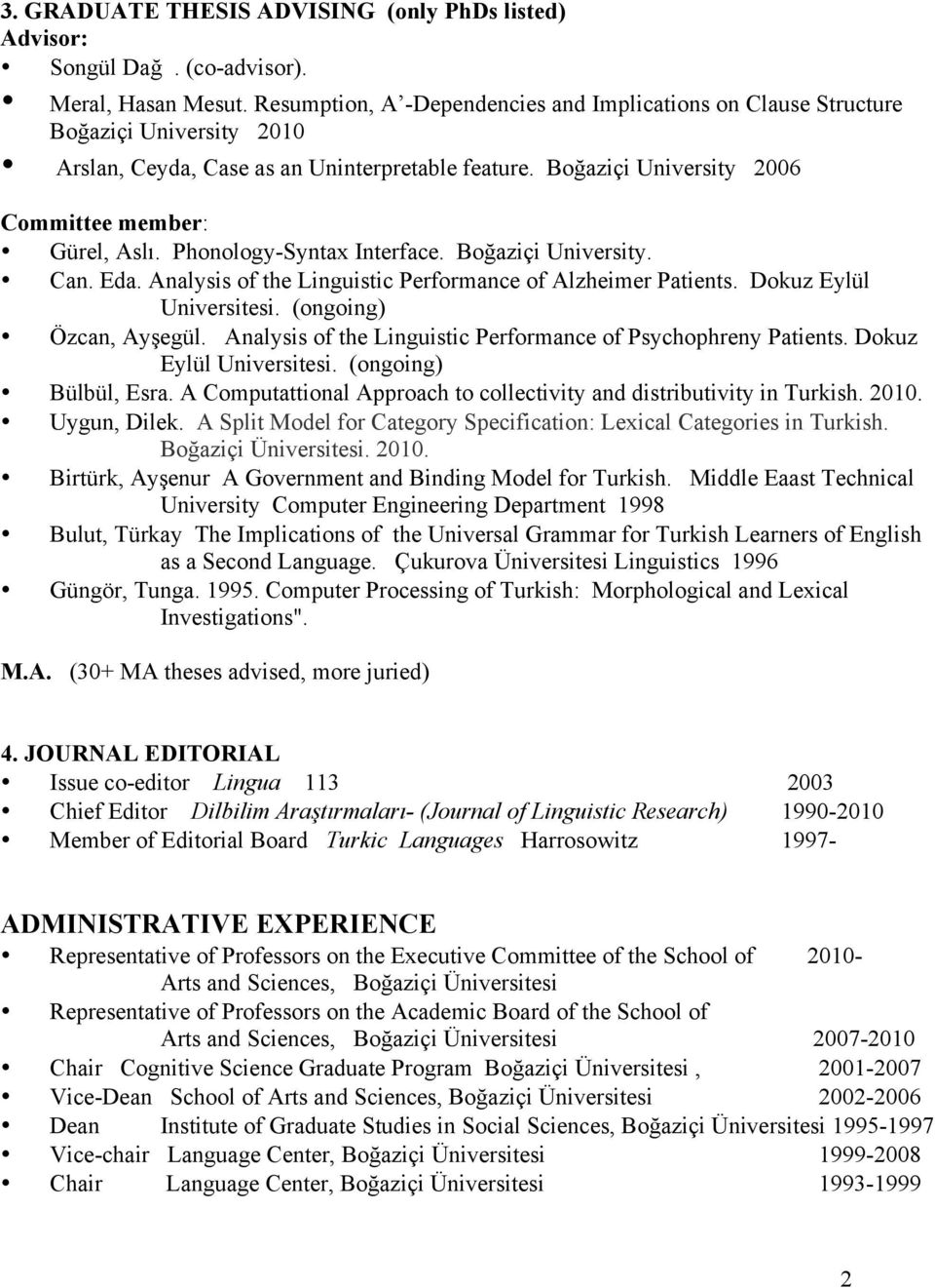 Phonology-Syntax Interface. Boğaziçi University. Can. Eda. Analysis of the Linguistic Performance of Alzheimer Patients. Dokuz Eylül Universitesi. (ongoing) Özcan, Ayşegül.