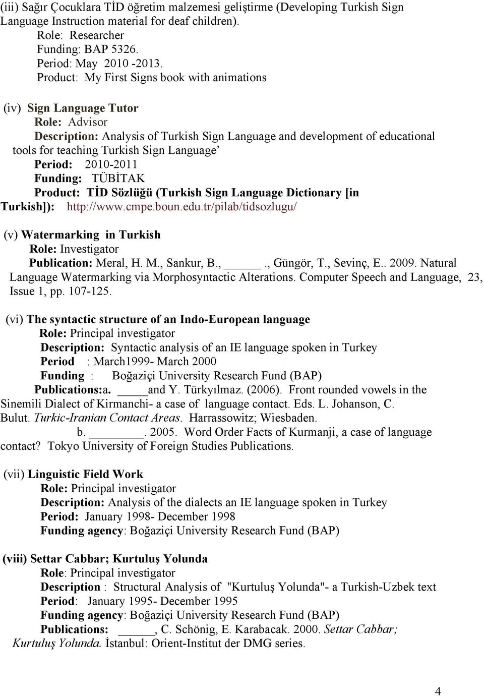 Language Period: 2010-2011 Funding: TÜBİTAK Product: TİD Sözlüğü (Turkish Sign Language Dictionary [in Turkish]): http://www.cmpe.boun.edu.