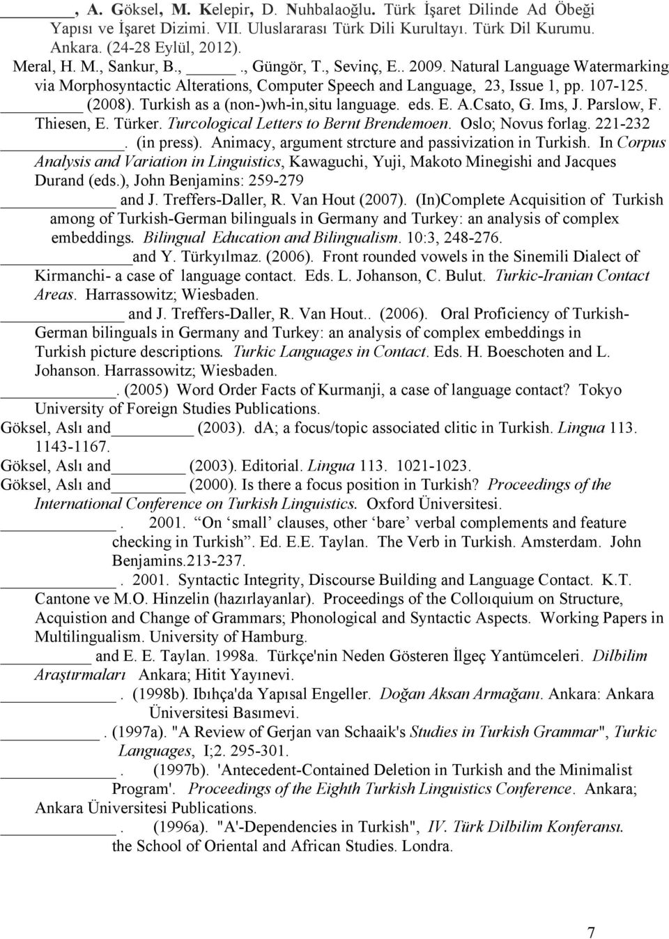 eds. E. A.Csato, G. Ims, J. Parslow, F. Thiesen, E. Türker. Turcological Letters to Bernt Brendemoen. Oslo; Novus forlag. 221-232. (in press). Animacy, argument strcture and passivization in Turkish.