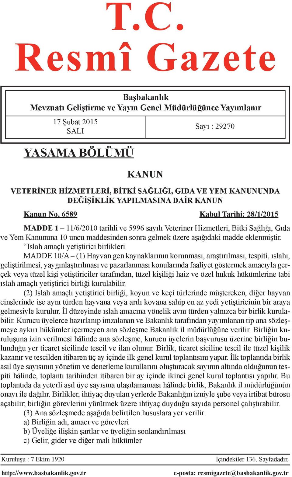 6589 Kabul Tarihi: 28/1/2015 MADDE 1 11/6/2010 tarihli ve 5996 sayılı Veteriner Hizmetleri, Bitki Sağlığı, Gıda ve Yem Kanununa 10 uncu maddesinden sonra gelmek üzere aşağıdaki madde eklenmiştir.