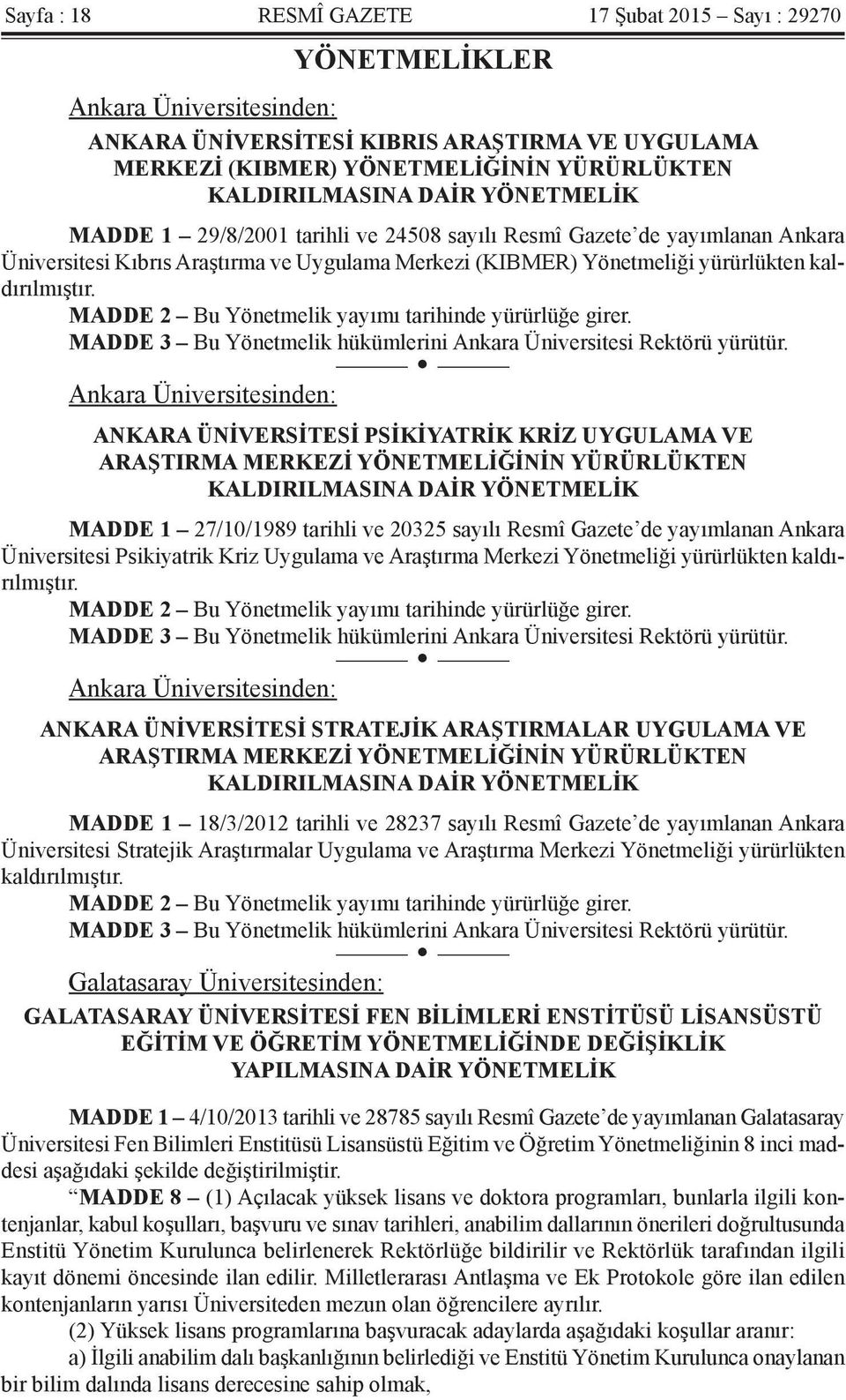 MADDE 2 Bu Yönetmelik yayımı tarihinde yürürlüğe girer. MADDE 3 Bu Yönetmelik hükümlerini Ankara Üniversitesi Rektörü yürütür.