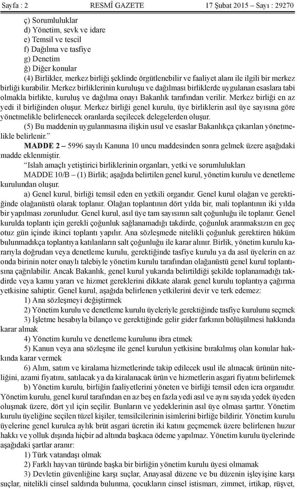 Merkez birliklerinin kuruluşu ve dağılması birliklerde uygulanan esaslara tabi olmakla birlikte, kuruluş ve dağılma onayı Bakanlık tarafından verilir. Merkez birliği en az yedi il birliğinden oluşur.