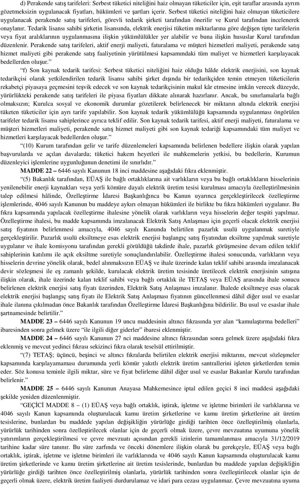 Tedarik lisansı sahibi şirketin lisansında, elektrik enerjisi tüketim miktarlarına göre değişen tipte tarifelerin veya fiyat aralıklarının uygulanmasına ilişkin yükümlülükler yer alabilir ve buna