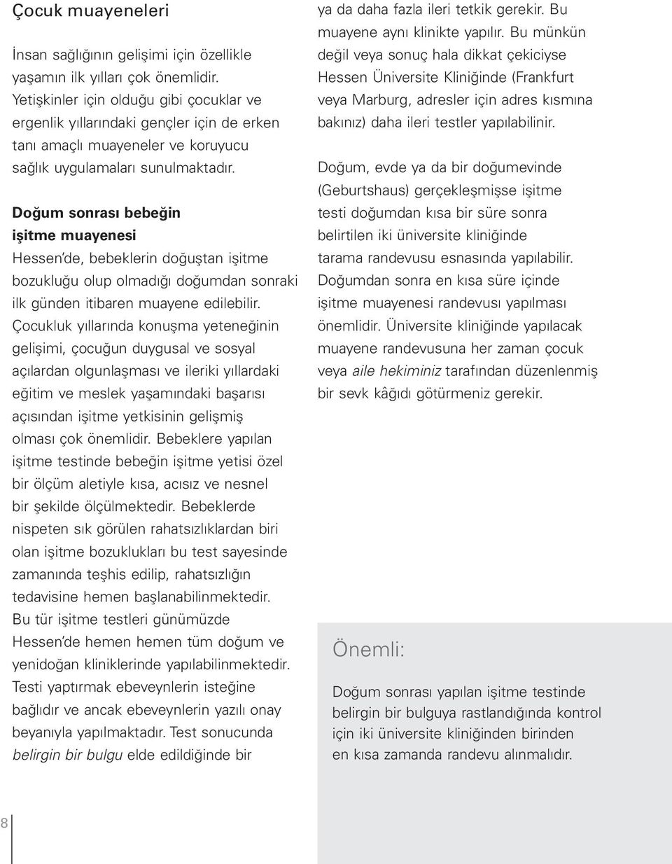 Doğum sonrası bebeğin işitme muayenesi Hessen de, bebeklerin doğuştan işitme bozukluğu olup olmadığı doğumdan sonraki ilk günden itibaren muayene edilebilir.