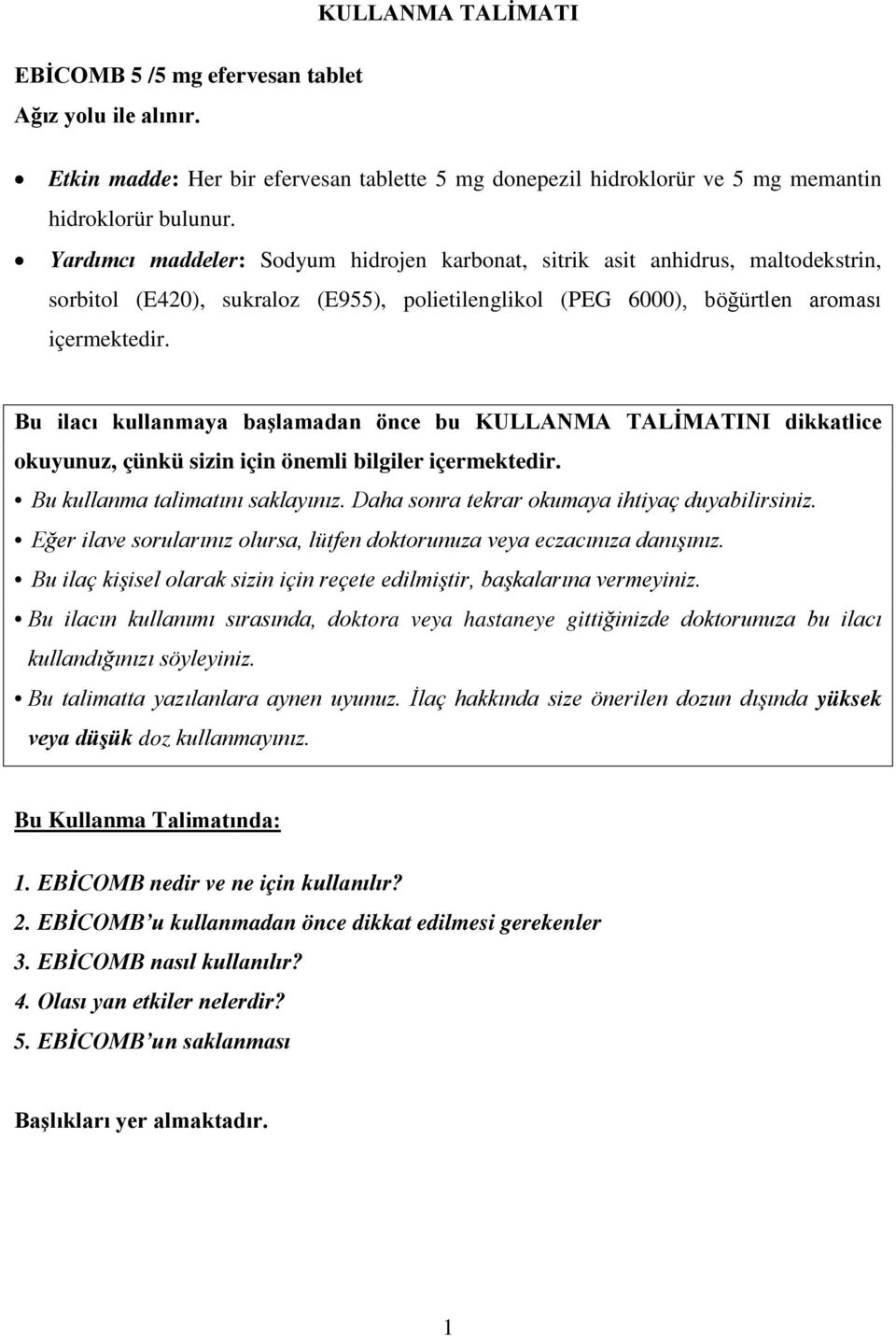 Bu ilacı kullanmaya başlamadan önce bu KULLANMA TALİMATINI dikkatlice okuyunuz, çünkü sizin için önemli bilgiler içermektedir. Bu kullanma talimatını saklayınız.