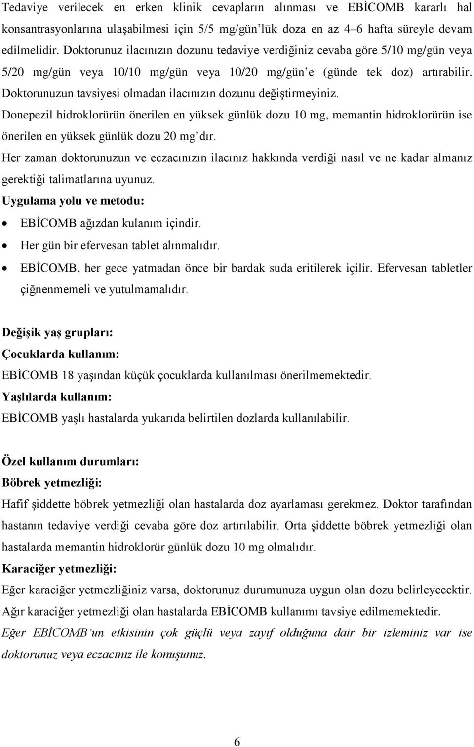 Doktorunuzun tavsiyesi olmadan ilacınızın dozunu değiştirmeyiniz. Donepezil hidroklorürün önerilen en yüksek günlük dozu 10 mg, memantin hidroklorürün ise önerilen en yüksek günlük dozu 20 mg dır.