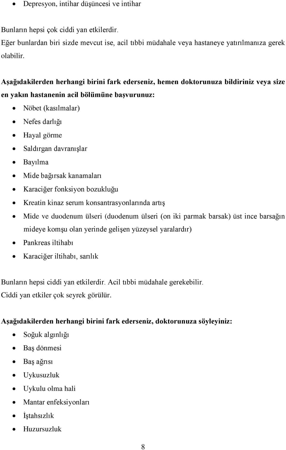 Bayılma Mide bağırsak kanamaları Karaciğer fonksiyon bozukluğu Kreatin kinaz serum konsantrasyonlarında artış Mide ve duodenum ülseri (duodenum ülseri (on iki parmak barsak) üst ince barsağın mideye