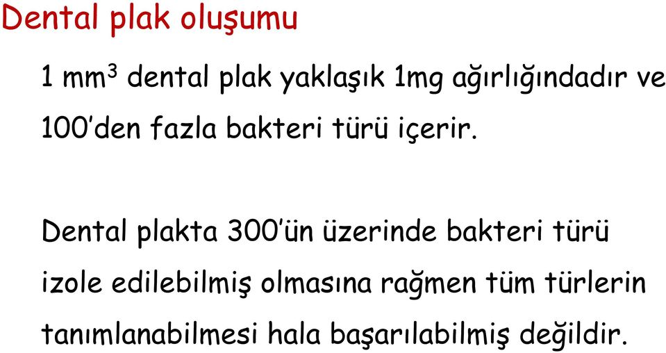 Dental plakta 300 ün üzerinde bakteri türü izole edilebilmiş